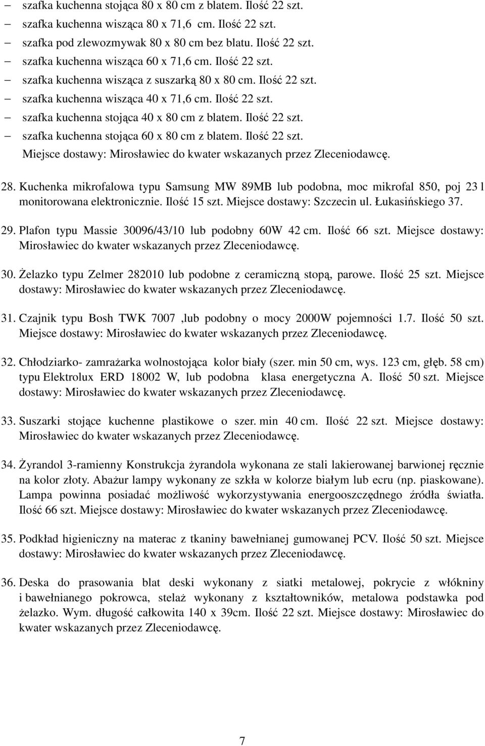 Ilość 22 szt. Miejsce dostawy: Mirosławiec do kwater wskazanych przez 28. Kuchenka mikrofalowa typu Samsung MW 89MB lub podobna, moc mikrofal 850, poj 23 l monitorowana elektronicznie. Ilość 15 szt.