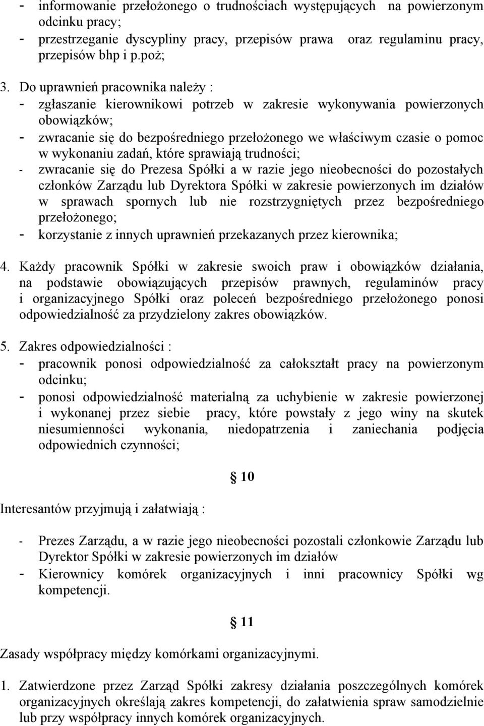 wykonaniu zadań, które sprawiają trudności; - zwracanie się do Prezesa Spółki a w razie jego nieobecności do pozostałych członków Zarządu lub Dyrektora Spółki w zakresie powierzonych im działów w