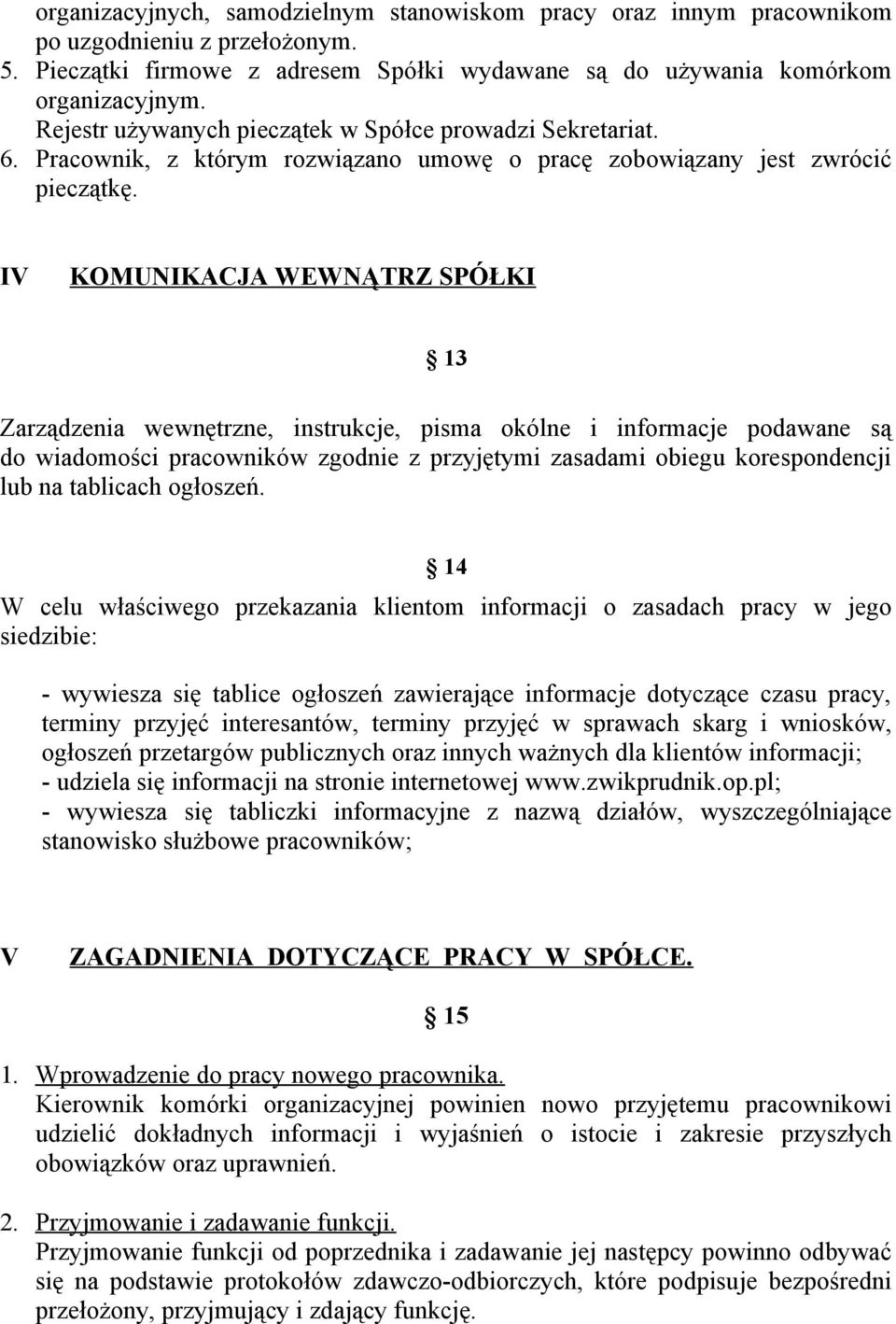 IV KOMUNIKACJA WEWNĄTRZ SPÓŁKI 13 Zarządzenia wewnętrzne, instrukcje, pisma okólne i informacje podawane są do wiadomości pracowników zgodnie z przyjętymi zasadami obiegu korespondencji lub na