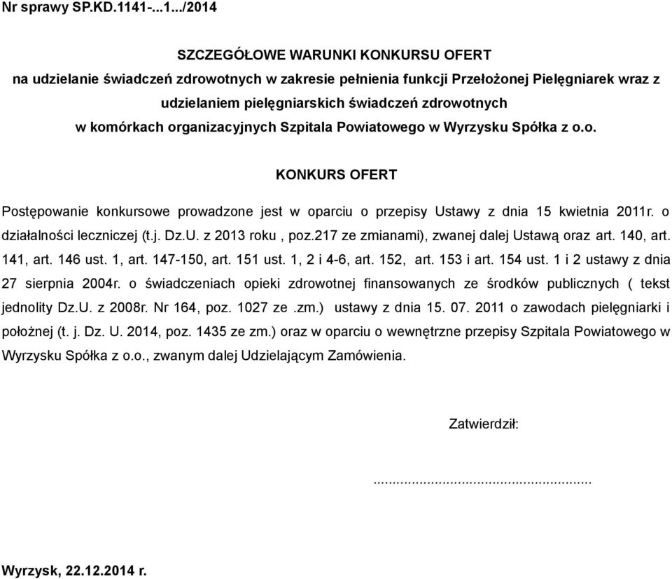 komórkach organizacyjnych Szpitala Powiatowego w Wyrzysku Spółka z o.o. KONKURS OFERT Postępowanie konkursowe prowadzone jest w oparciu o przepisy Ustawy z dnia 15 kwietnia 2011r.