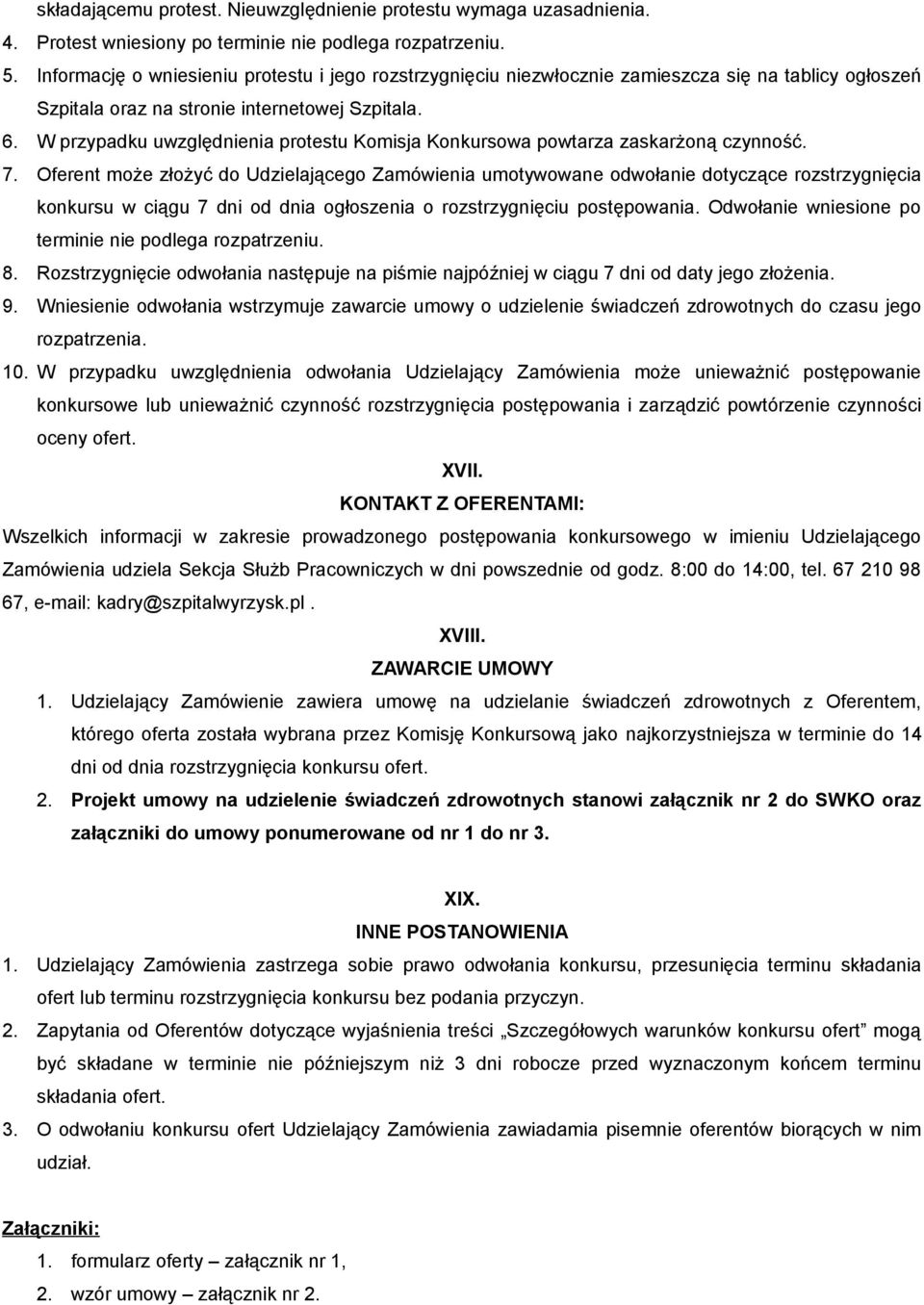 W przypadku uwzględnienia protestu Komisja Konkursowa powtarza zaskarżoną czynność. 7.