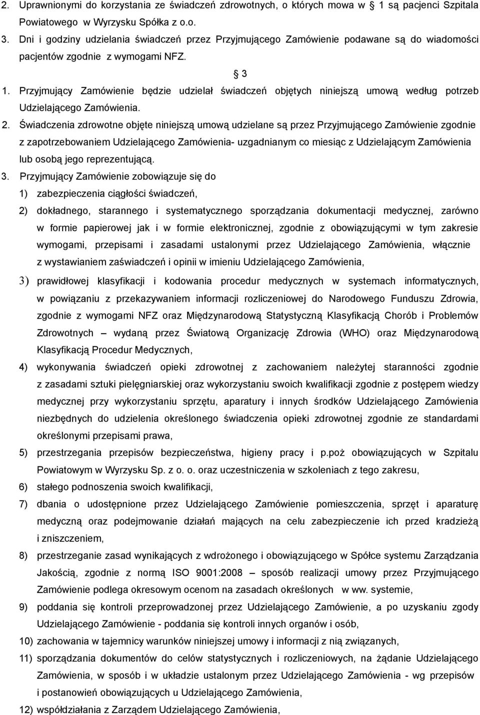 Przyjmujący Zamówienie będzie udzielał świadczeń objętych niniejszą umową według potrzeb Udzielającego Zamówienia. 2.