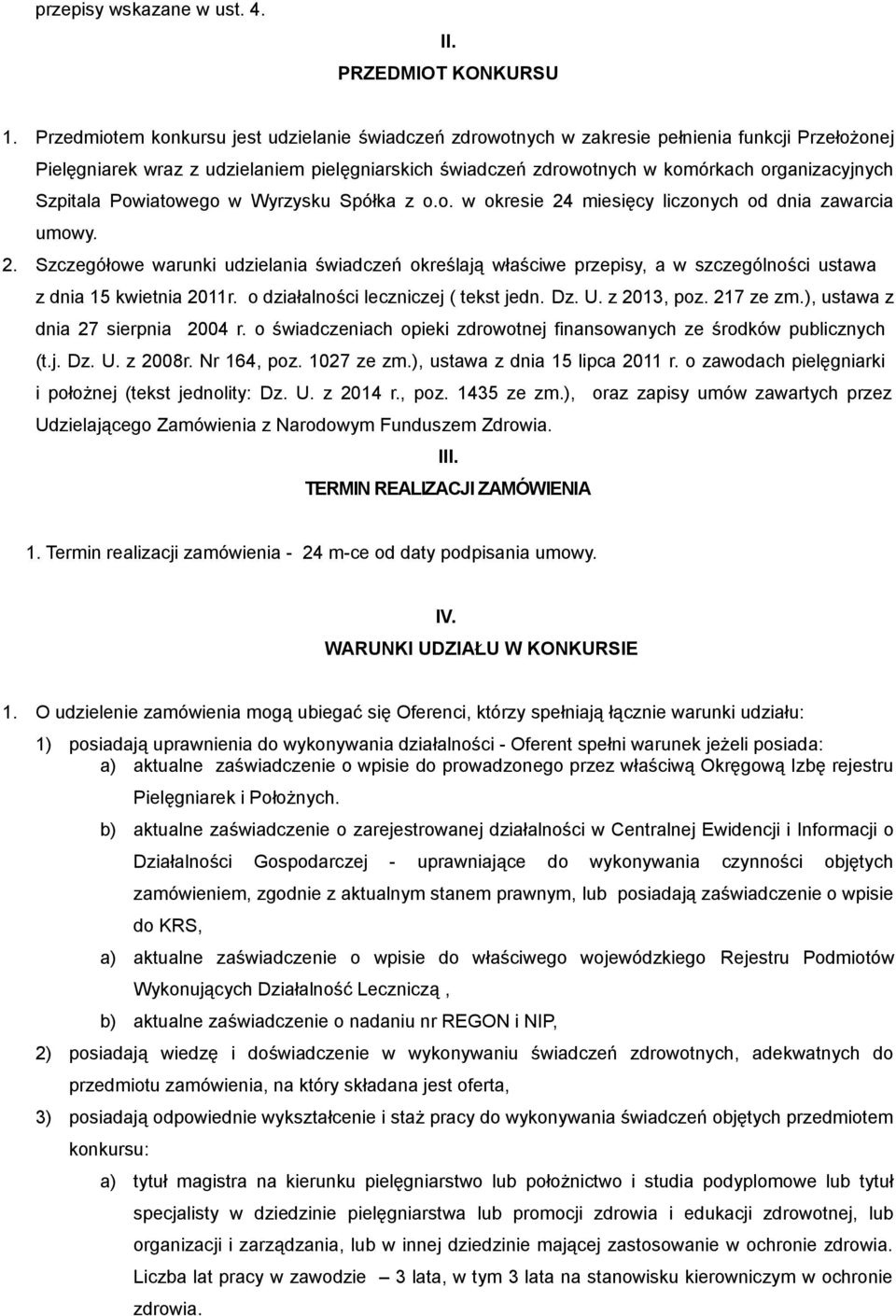 Szpitala Powiatowego w Wyrzysku Spółka z o.o. w okresie 24 miesięcy liczonych od dnia zawarcia umowy. 2. Szczegółowe warunki udzielania świadczeń określają właściwe przepisy, a w szczególności ustawa z dnia 15 kwietnia 2011r.