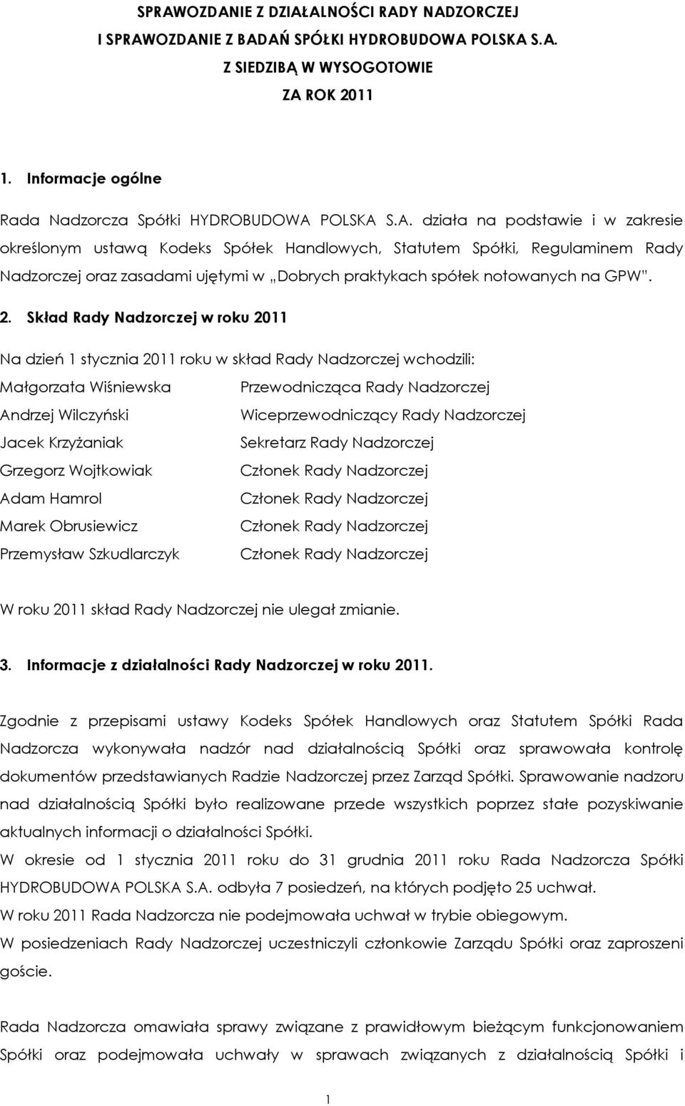 Skład Rady Nadzorczej w roku 2011 Na dzień 1 stycznia 2011 roku w skład Rady Nadzorczej wchodzili: Małgorzata Wiśniewska Andrzej Wilczyński Jacek Krzyżaniak Grzegorz Wojtkowiak Adam Hamrol Marek