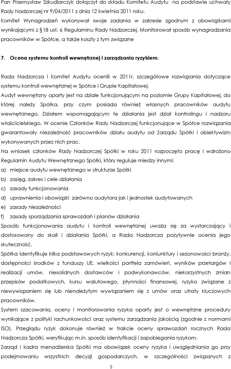 Monitorował sposób wynagradzania pracowników w Spółce, a także koszty z tym związane 7. Ocena systemu kontroli wewnętrznej i zarządzania ryzykiem. Rada Nadzorcza i Komitet Audytu ocenili w 2011r.