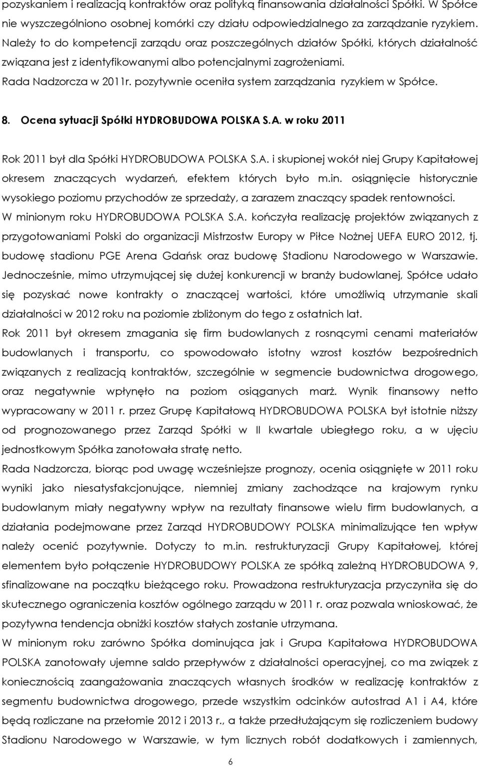 pozytywnie oceniła system zarządzania ryzykiem w Spółce. 8. Ocena sytuacji Spółki HYDROBUDOWA POLSKA S.A. w roku 2011 Rok 2011 był dla Spółki HYDROBUDOWA POLSKA S.A. i skupionej wokół niej Grupy Kapitałowej okresem znaczących wydarzeń, efektem których było m.