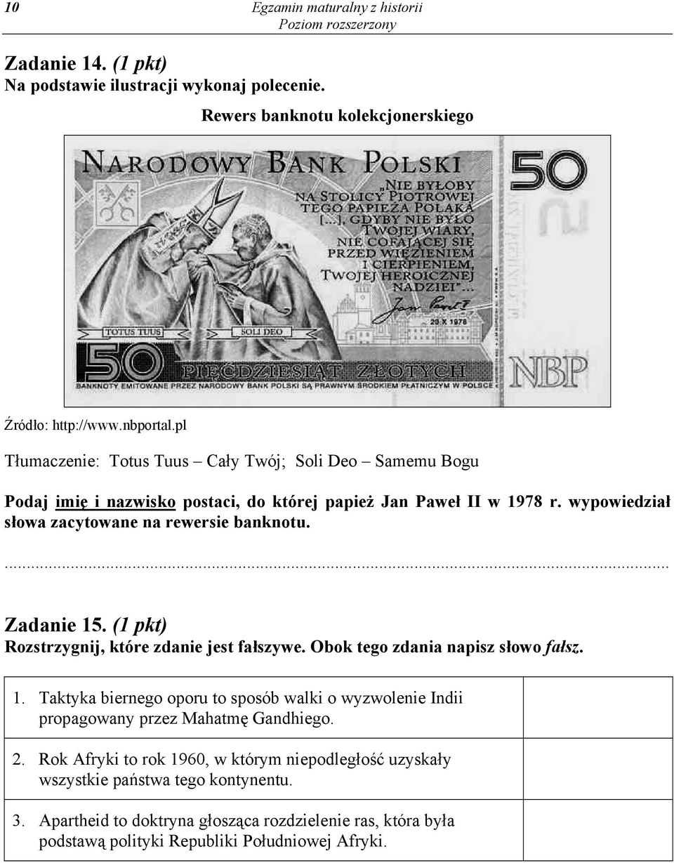 Zadanie 15. (1 pkt) Rozstrzygnij, które zdanie jest fałszywe. Obok tego zdania napisz słowo fałsz. 1. Taktyka biernego oporu to sposób walki o wyzwolenie Indii propagowany przez Mahatmę Gandhiego.