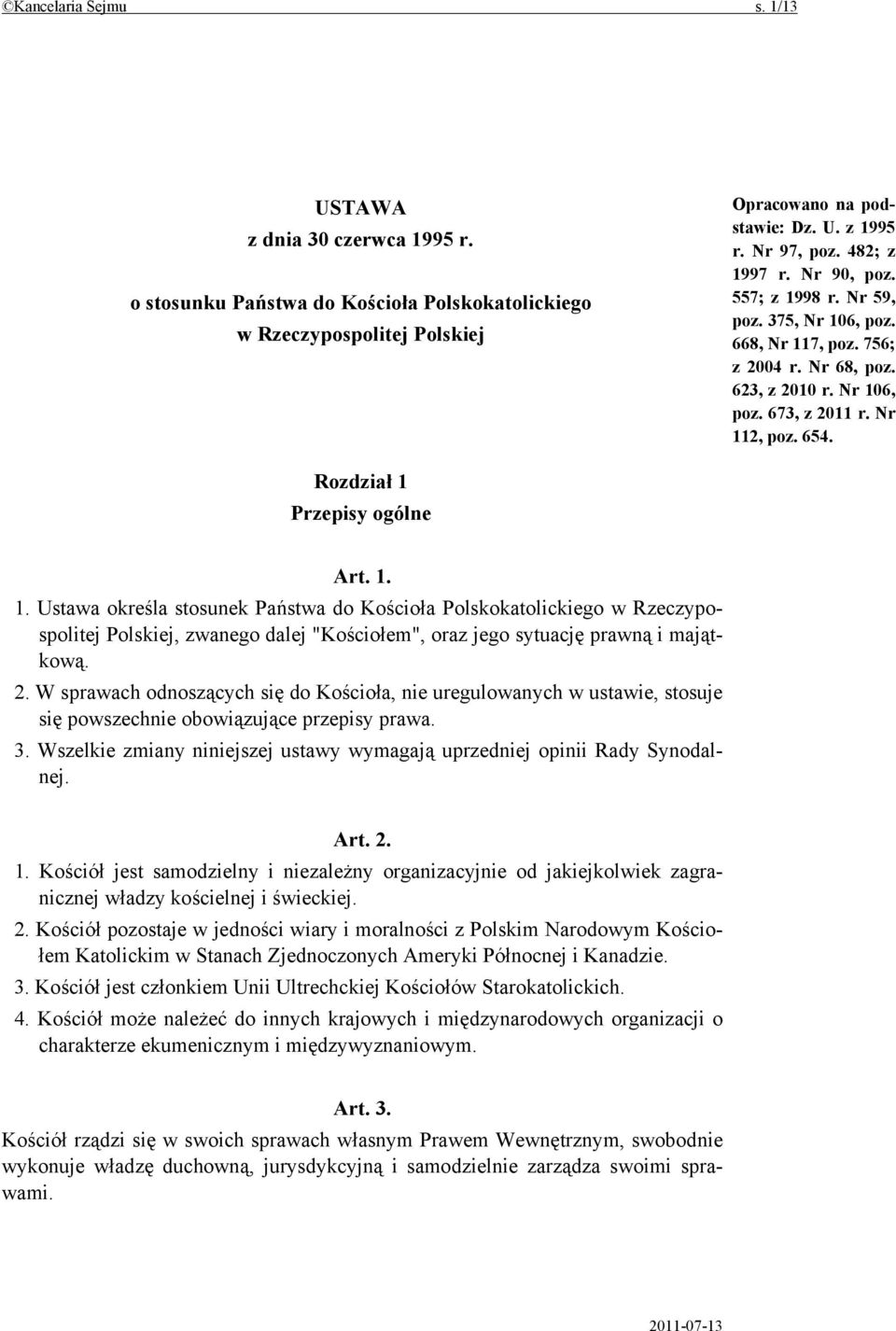 Rozdział 1 Przepisy ogólne Art. 1. 1. Ustawa określa stosunek Państwa do Kościoła Polskokatolickiego w Rzeczypospolitej Polskiej, zwanego dalej "Kościołem", oraz jego sytuację prawną i majątkową. 2.