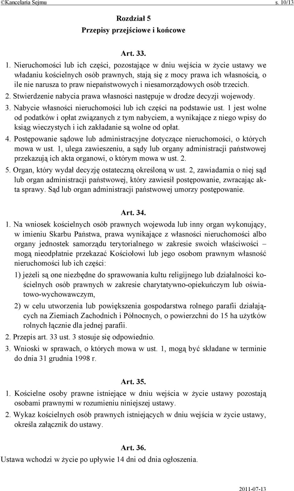 Nieruchomości lub ich części, pozostające w dniu wejścia w życie ustawy we władaniu kościelnych osób prawnych, stają się z mocy prawa ich własnością, o ile nie narusza to praw niepaństwowych i