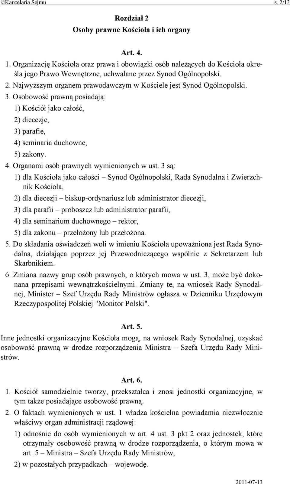 Najwyższym organem prawodawczym w Kościele jest Synod Ogólnopolski. 3. Osobowość prawną posiadają: 1) Kościół jako całość, 2) diecezje, 3) parafie, 4) seminaria duchowne, 5) zakony. 4. Organami osób prawnych wymienionych w ust.