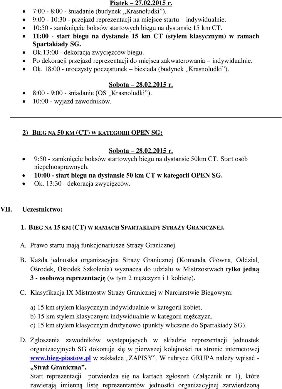 Po dekoracji przejazd reprezentacji do miejsca zakwaterowania indywidualnie. Ok. 18:00 - uroczysty poczęstunek biesiada (budynek Krasnoludki ). Sobota 28.02.2015 r.