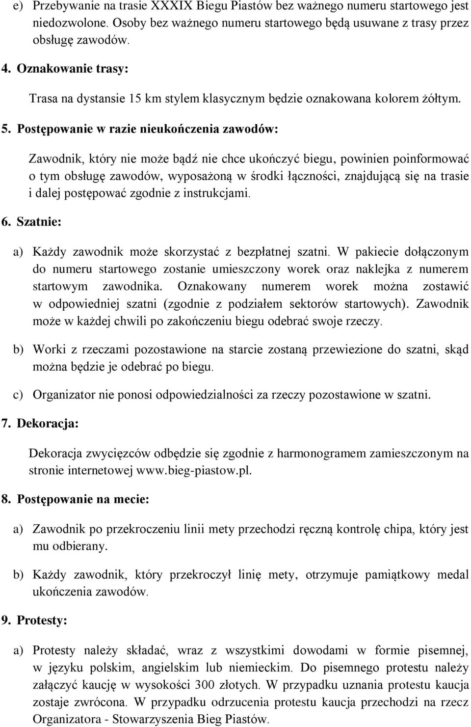 Postępowanie w razie nieukończenia zawodów: Zawodnik, który nie może bądź nie chce ukończyć biegu, powinien poinformować o tym obsługę zawodów, wyposażoną w środki łączności, znajdującą się na trasie