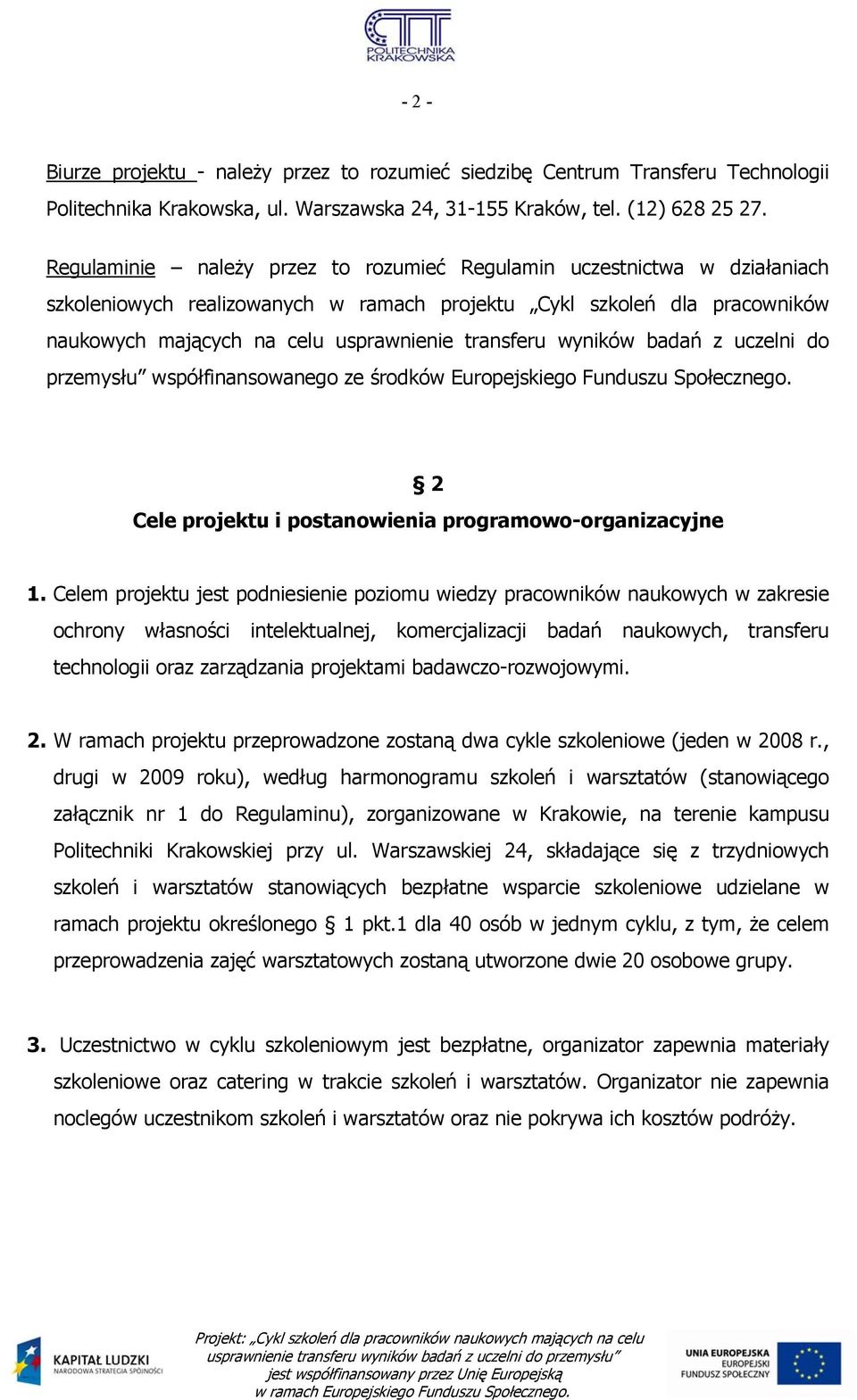 wyników badań z uczelni do przemysłu współfinansowanego ze środków Europejskiego Funduszu Społecznego. 2 Cele projektu i postanowienia programowo-organizacyjne 1.