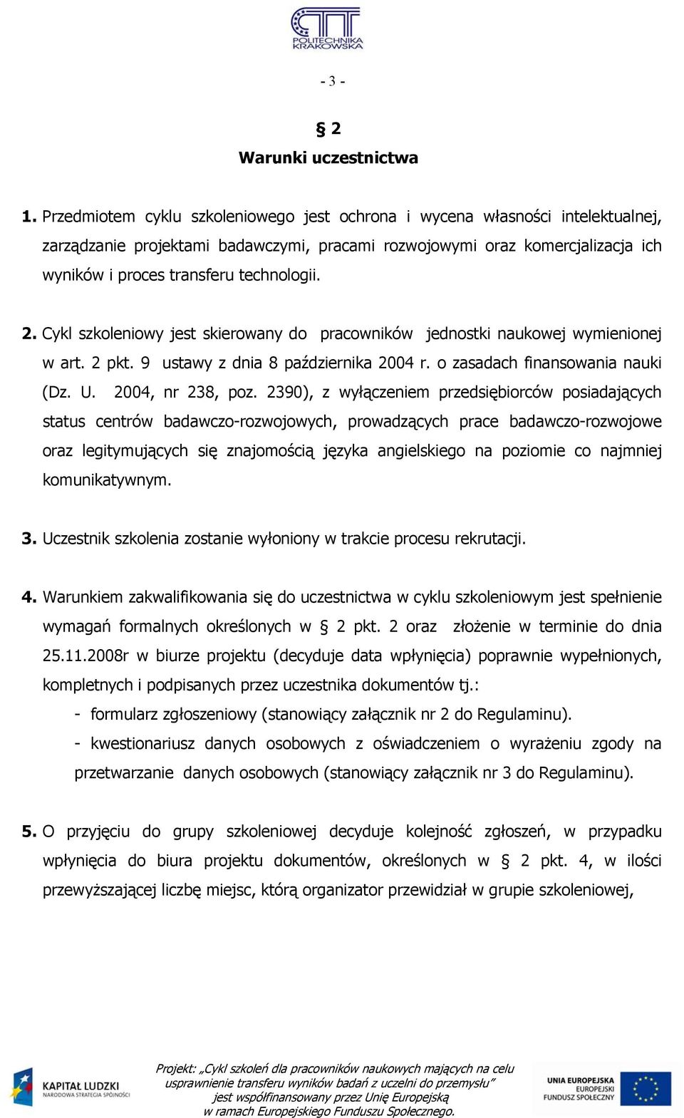 2. Cykl szkoleniowy jest skierowany do pracowników jednostki naukowej wymienionej w art. 2 pkt. 9 ustawy z dnia 8 października 2004 r. o zasadach finansowania nauki (Dz. U. 2004, nr 238, poz.