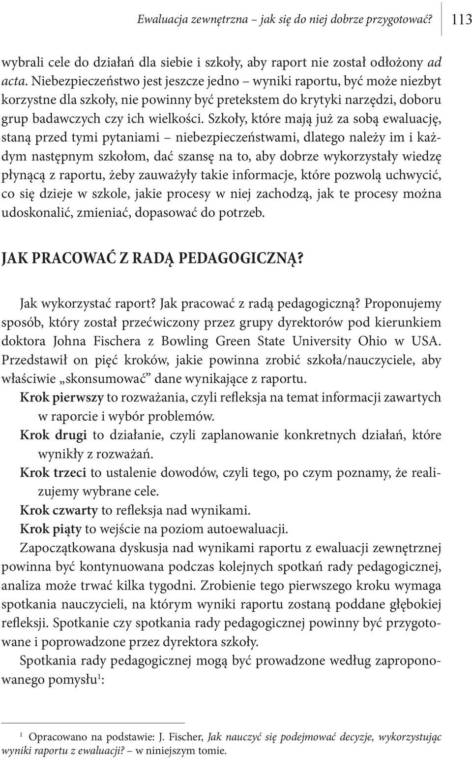 Szkoły, które mają już za sobą ewaluację, staną przed tymi pytaniami niebezpieczeństwami, dlatego należy im i każdym następnym szkołom, dać szansę na to, aby dobrze wykorzystały wiedzę płynącą z