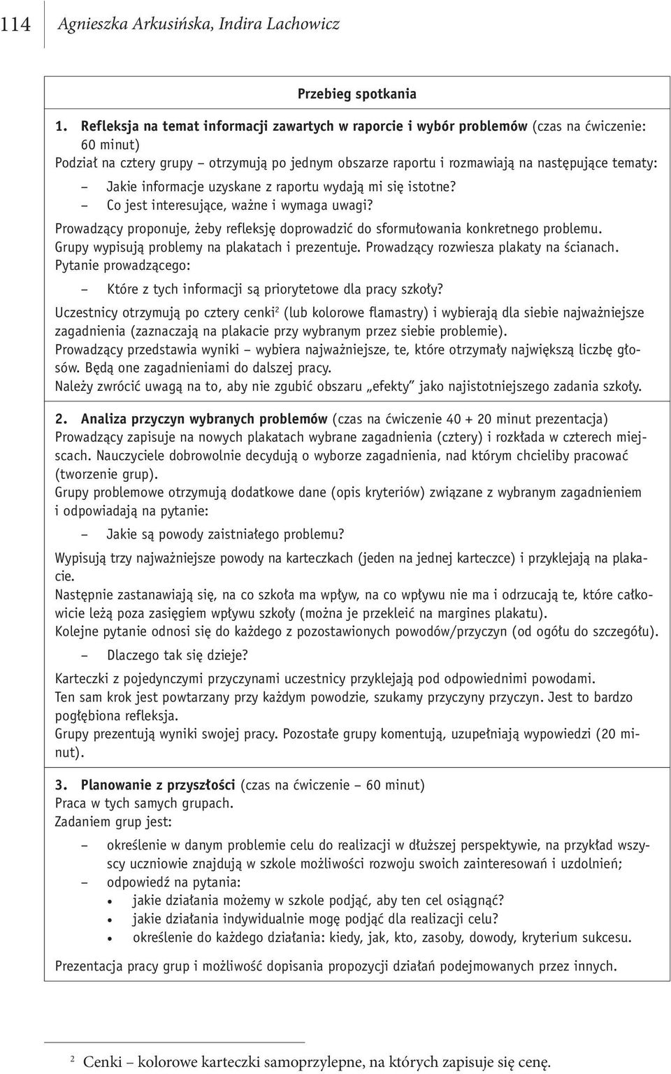 Jakie informacje uzyskane z raportu wydają mi się istotne? Co jest interesujące, ważne i wymaga uwagi? Prowadzący proponuje, żeby refleksję doprowadzić do sformułowania konkretnego problemu.