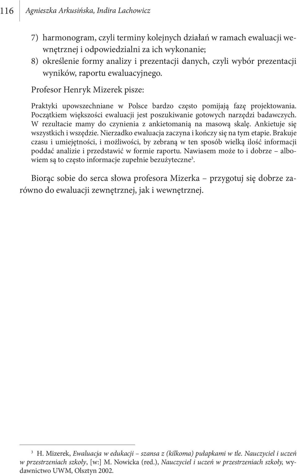 Początkiem większości ewaluacji jest poszukiwanie gotowych narzędzi badawczych. W rezultacie mamy do czynienia z ankietomanią na masową skalę. Ankietuje się wszystkich i wszędzie.