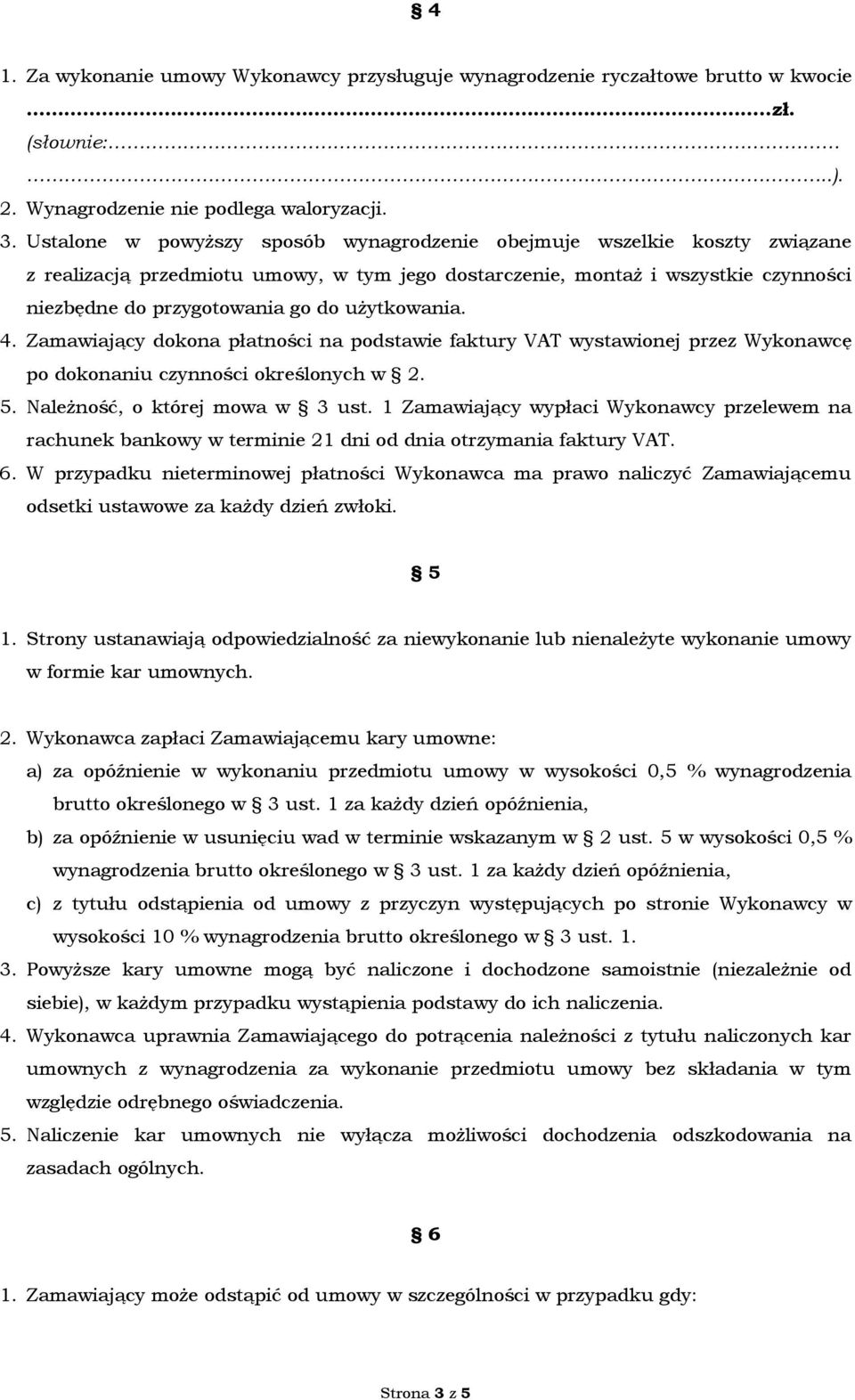 użytkowania. 4. Zamawiający dokona płatności na podstawie faktury VAT wystawionej przez Wykonawcę po dokonaniu czynności określonych w 2. 5. Należność, o której mowa w 3 ust.