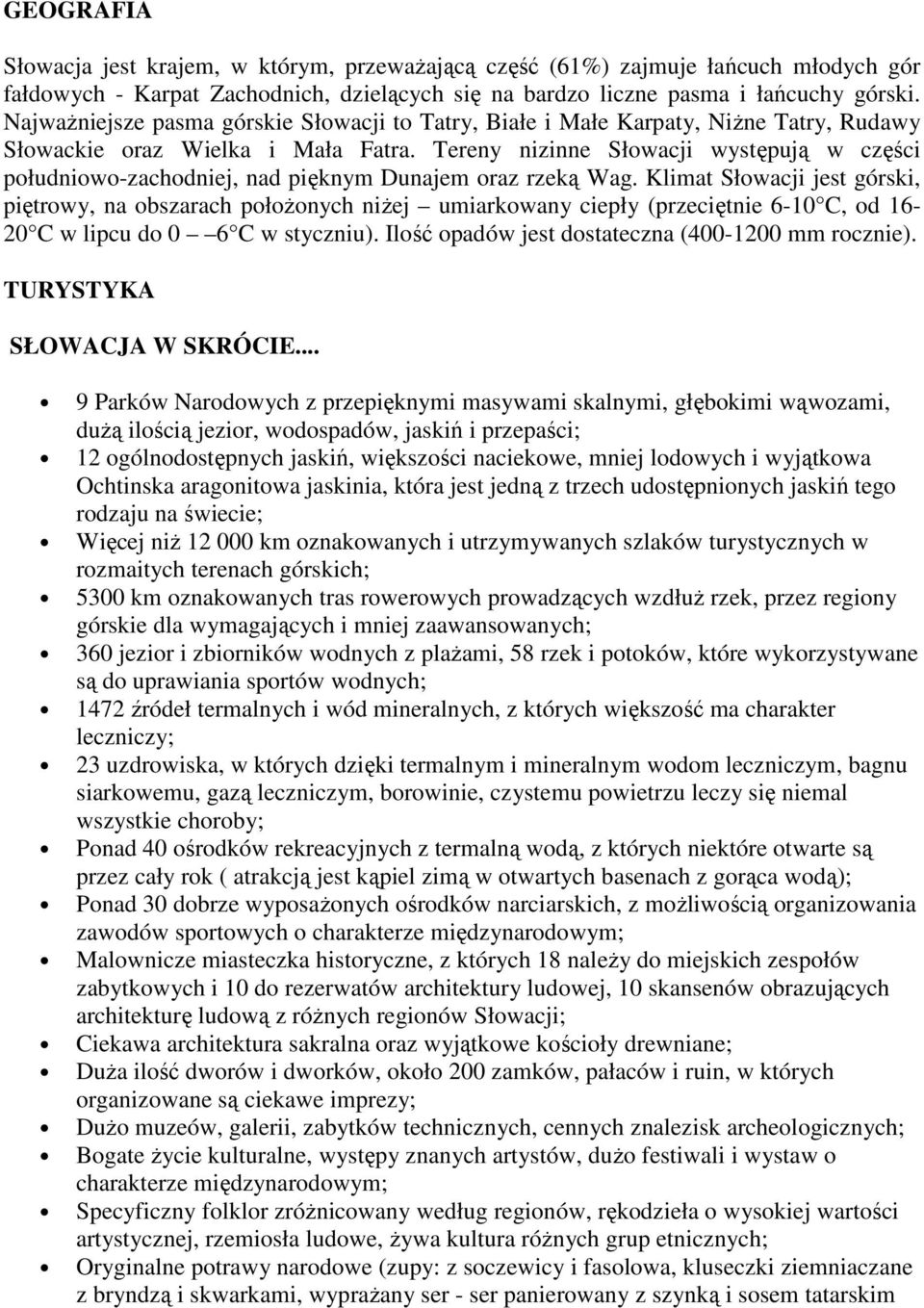 Tereny nizinne Słowacji występują w części południowo-zachodniej, nad pięknym Dunajem oraz rzeką Wag.