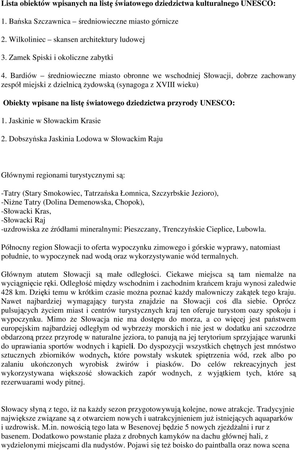 Bardiów średniowieczne miasto obronne we wschodniej Słowacji, dobrze zachowany zespół miejski z dzielnicą Ŝydowską (synagoga z XVIII wieku) Obiekty wpisane na listę światowego dziedzictwa przyrody