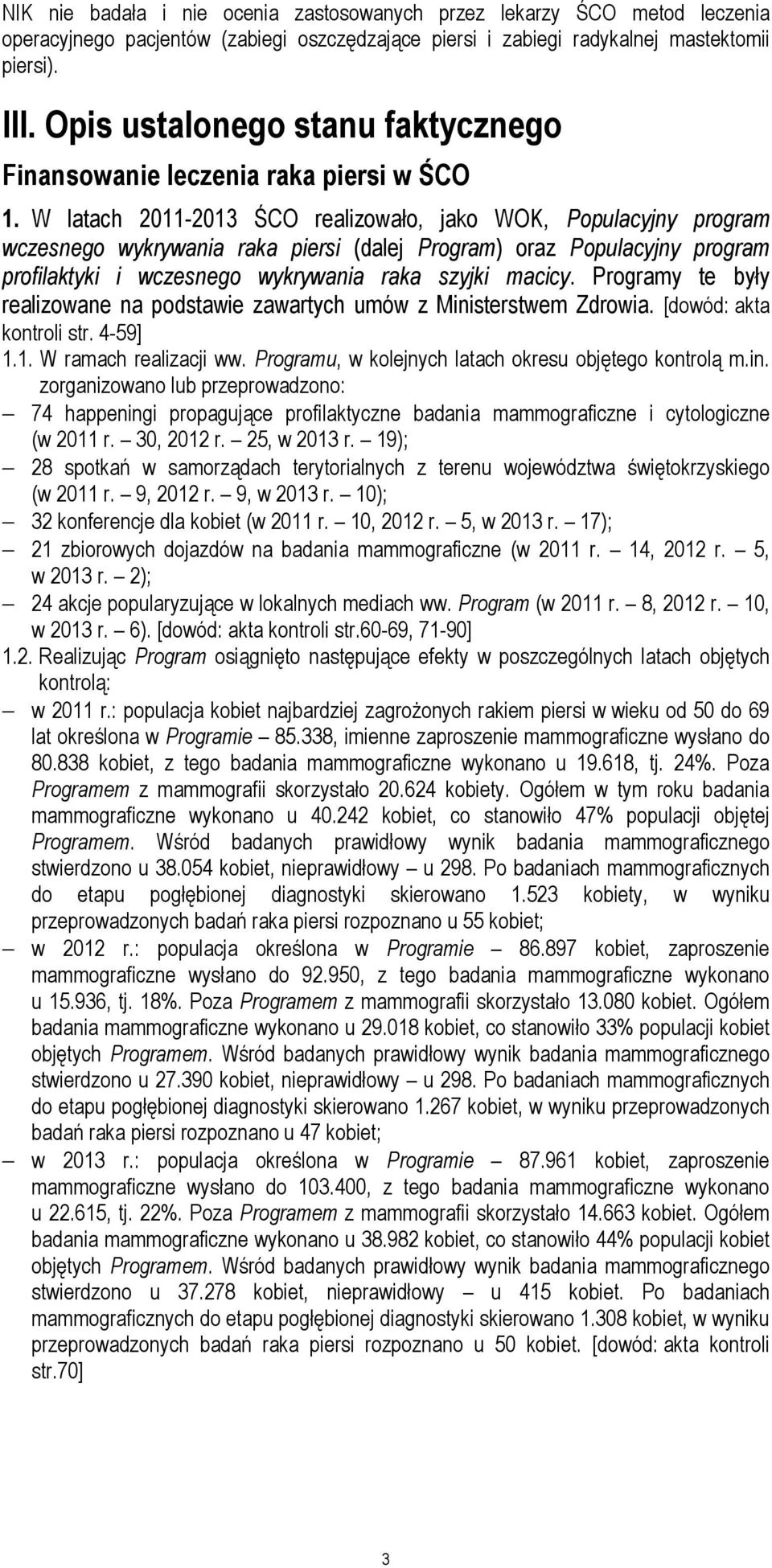 W latach 2011-2013 ŚCO realizowało, jako WOK, Populacyjny program wczesnego wykrywania raka piersi (dalej Program) oraz Populacyjny program profilaktyki i wczesnego wykrywania raka szyjki macicy.