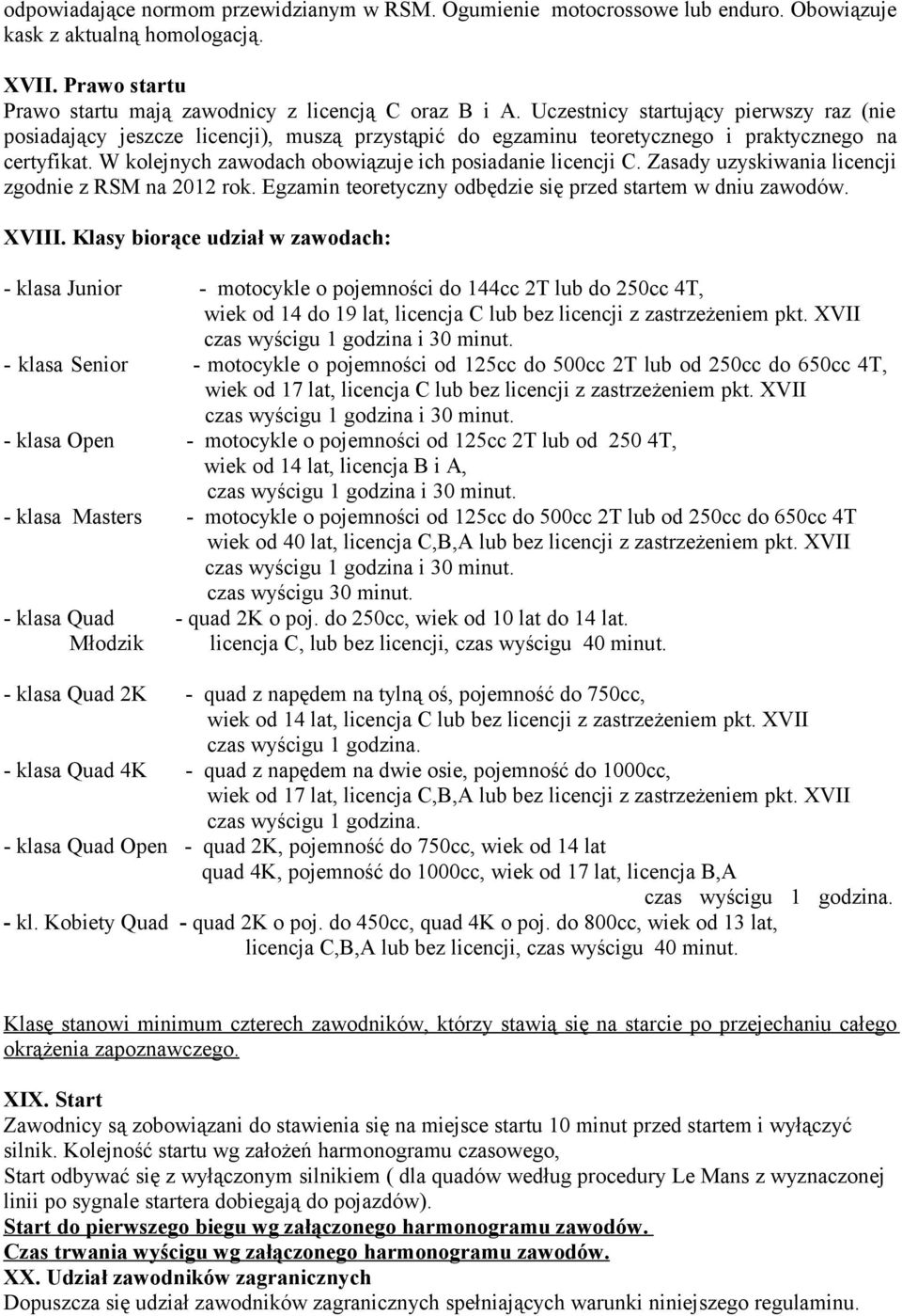 W kolejnych zawodach obowiązuje ich posiadanie licencji C. Zasady uzyskiwania licencji zgodnie z RSM na 2012 rok. Egzamin teoretyczny odbędzie się przed startem w dniu zawodów. XVIII.