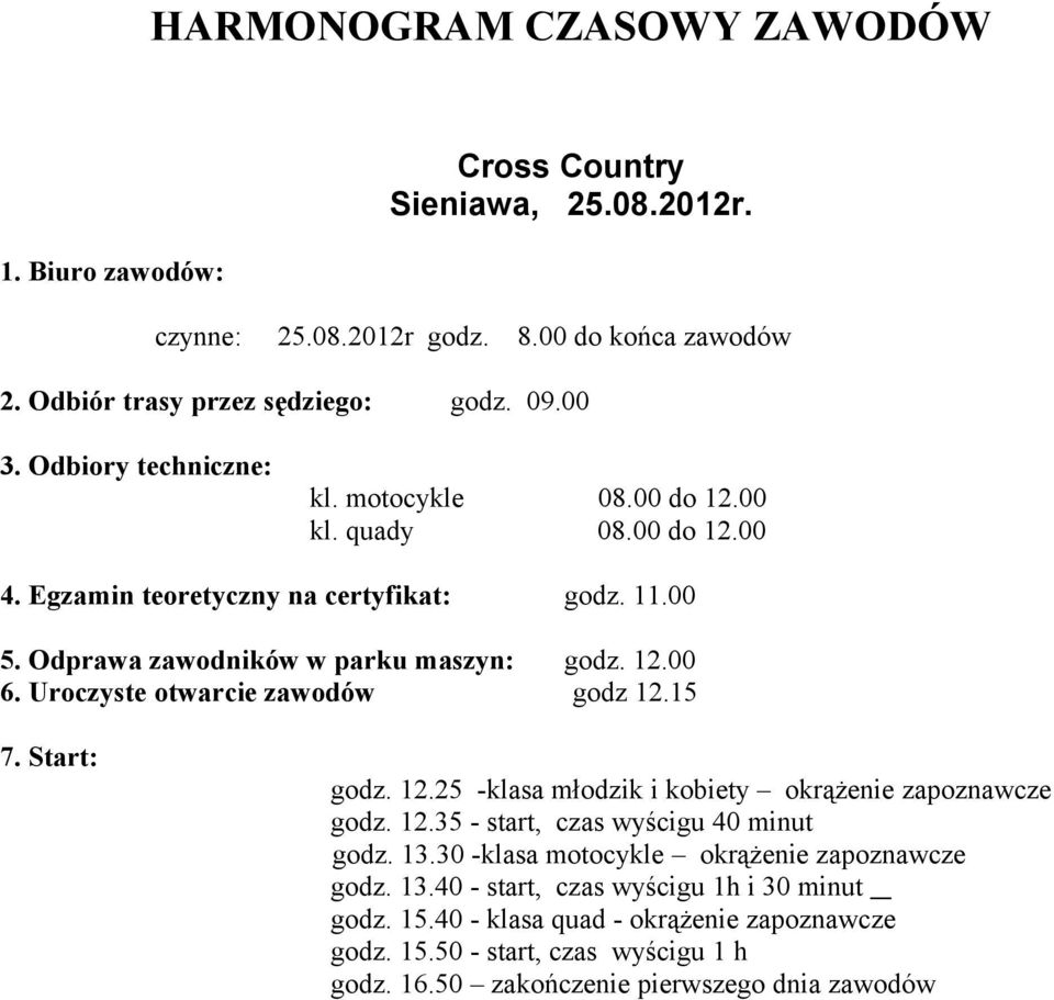 Uroczyste otwarcie zawodów godz 12.15 7. Start: godz. 12.25 -klasa młodzik i kobiety okrążenie zapoznawcze godz. 12.35 - start, czas wyścigu 40 minut godz. 13.