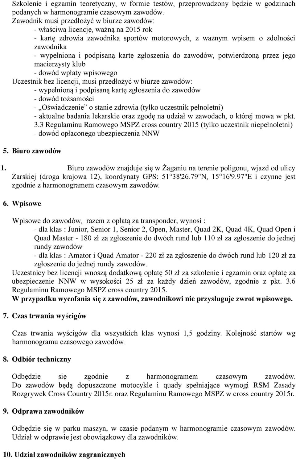 zgłoszenia do zawodów, potwierdzoną przez jego macierzysty klub - dowód wpłaty wpisowego Uczestnik bez licencji, musi przedłożyć w biurze zawodów: - wypełnioną i podpisaną kartę zgłoszenia do zawodów