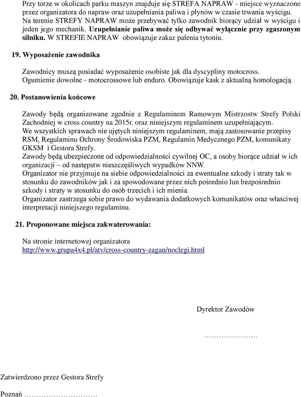 W STREFIE NAPRAW obowiązuje zakaz palenia tytoniu. 19. Wyposażenie zawodnika Zawodnicy muszą posiadać wyposażenie osobiste jak dla dyscypliny motocross. Ogumienie dowolne - motocrossowe lub enduro.