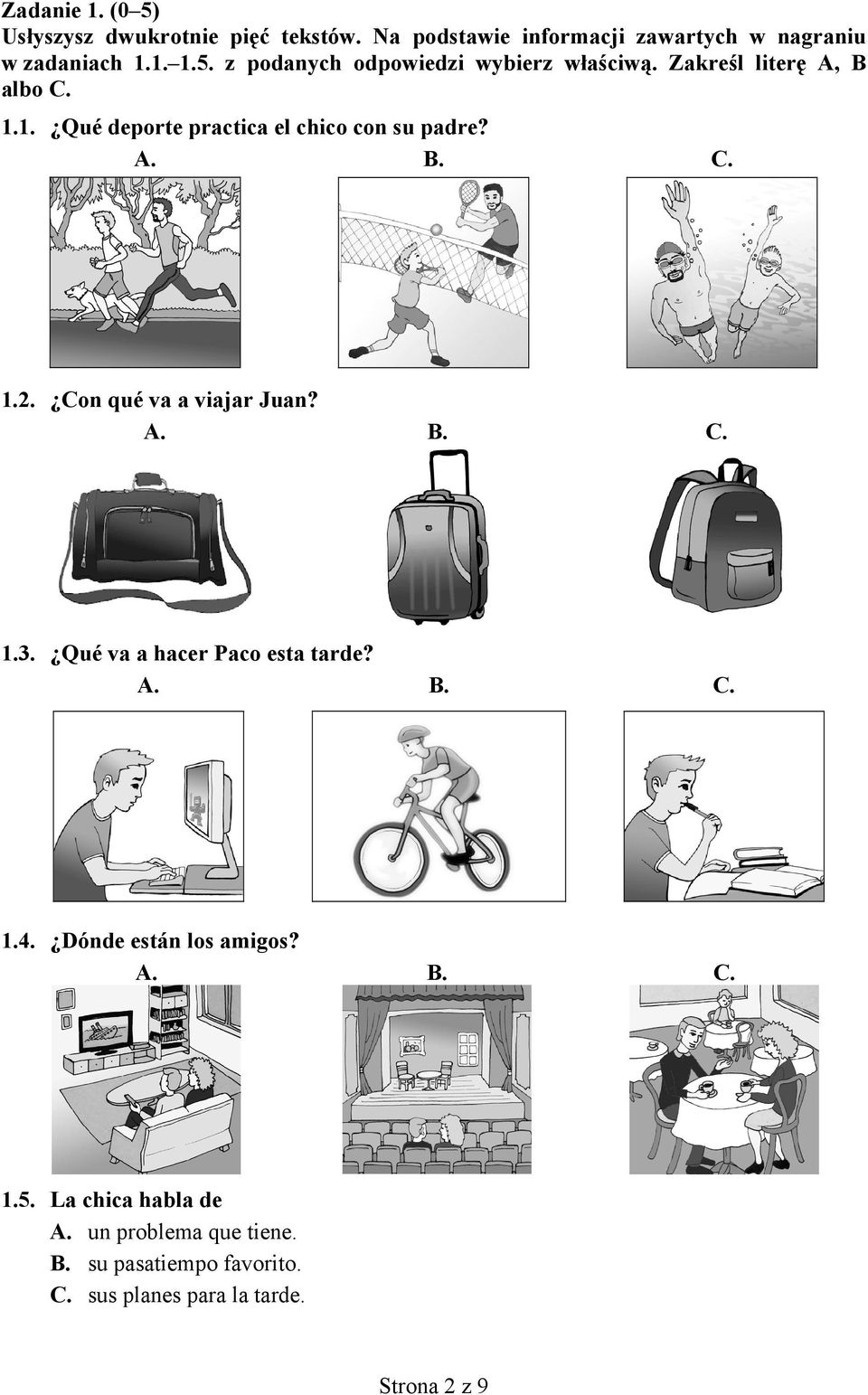 Qué va a hacer Paco esta tarde? A. B. C. 1.4. Dónde están los amigos? A. B. C. 1.5. La chica habla de A.