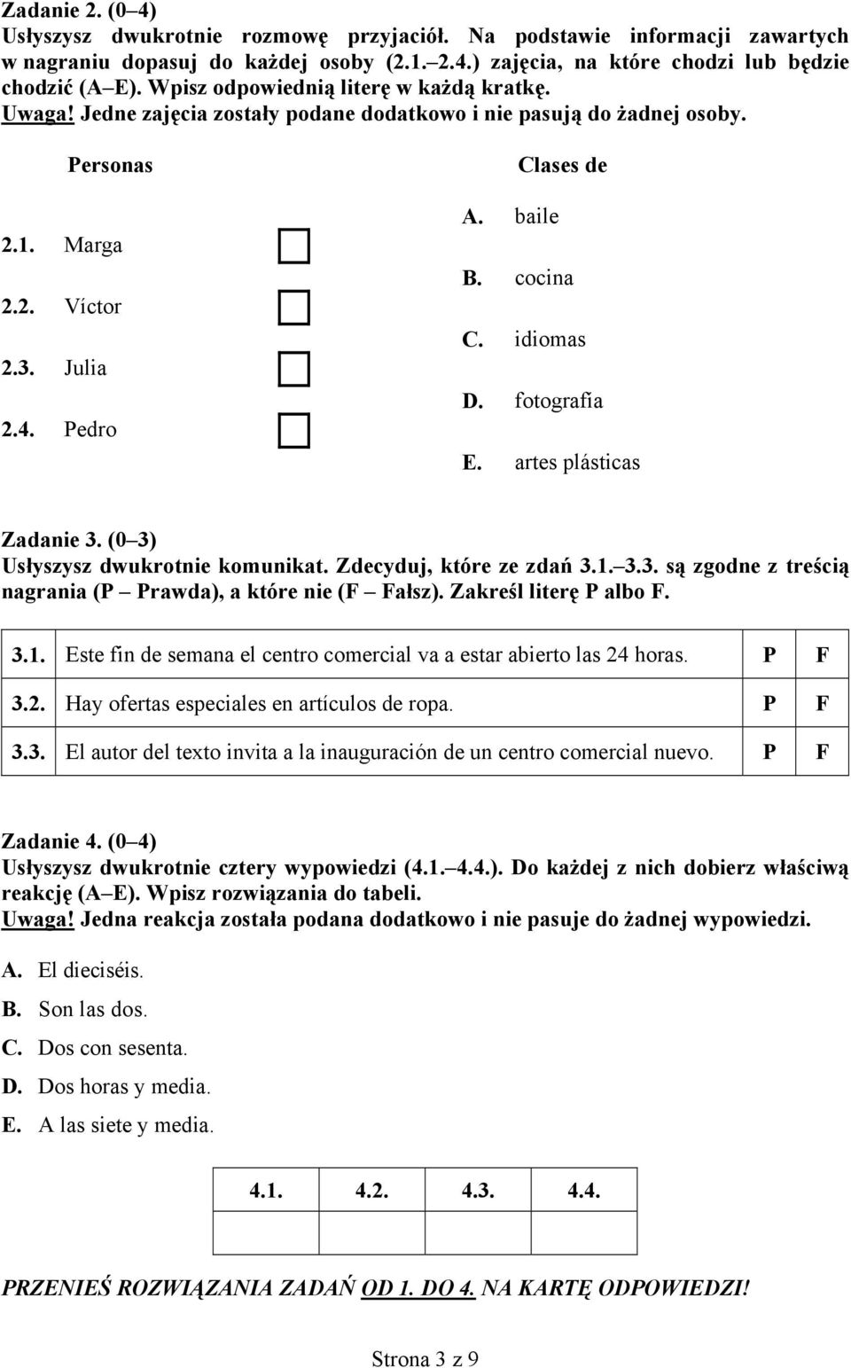 cocina C. idiomas D. fotografía E. artes plásticas Zadanie 3. (0 3) Usłyszysz dwukrotnie komunikat. Zdecyduj, które ze zdań 3.1. 3.3. są zgodne z treścią nagrania (P Prawda), a które nie (F Fałsz).