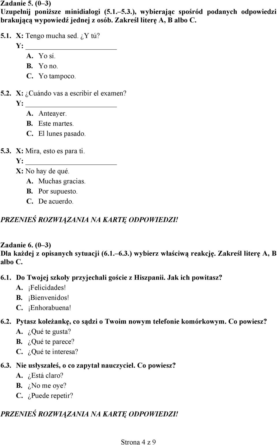 C. De acuerdo. Zadanie 6. (0 3) Dla każdej z opisanych sytuacji (6.1. 6.3.) wybierz właściwą reakcję. Zakreśl literę A, B albo C. 6.1. Do Twojej szkoły przyjechali goście z Hiszpanii.