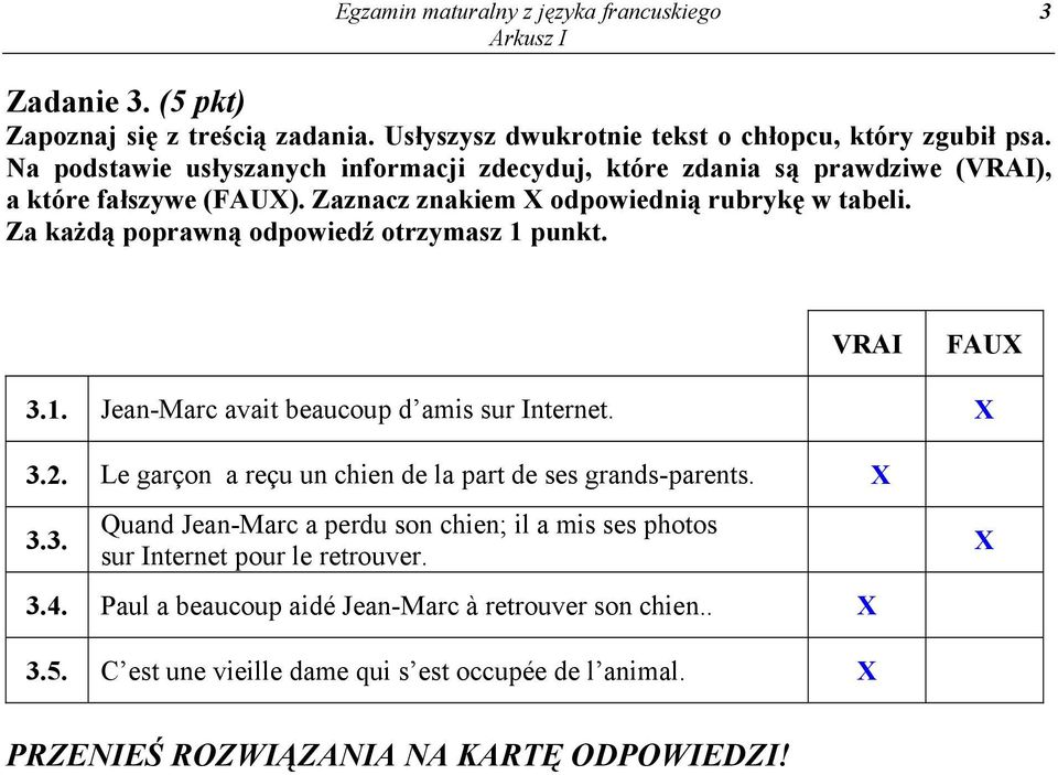 Za każdą poprawną odpowiedź otrzymasz 1 punkt. VRAI FAUX 3.1. Jean-Marc avait beaucoup d amis sur Internet. X 3.2. Le garçon a reçu un chien de la part de ses grands-parents.