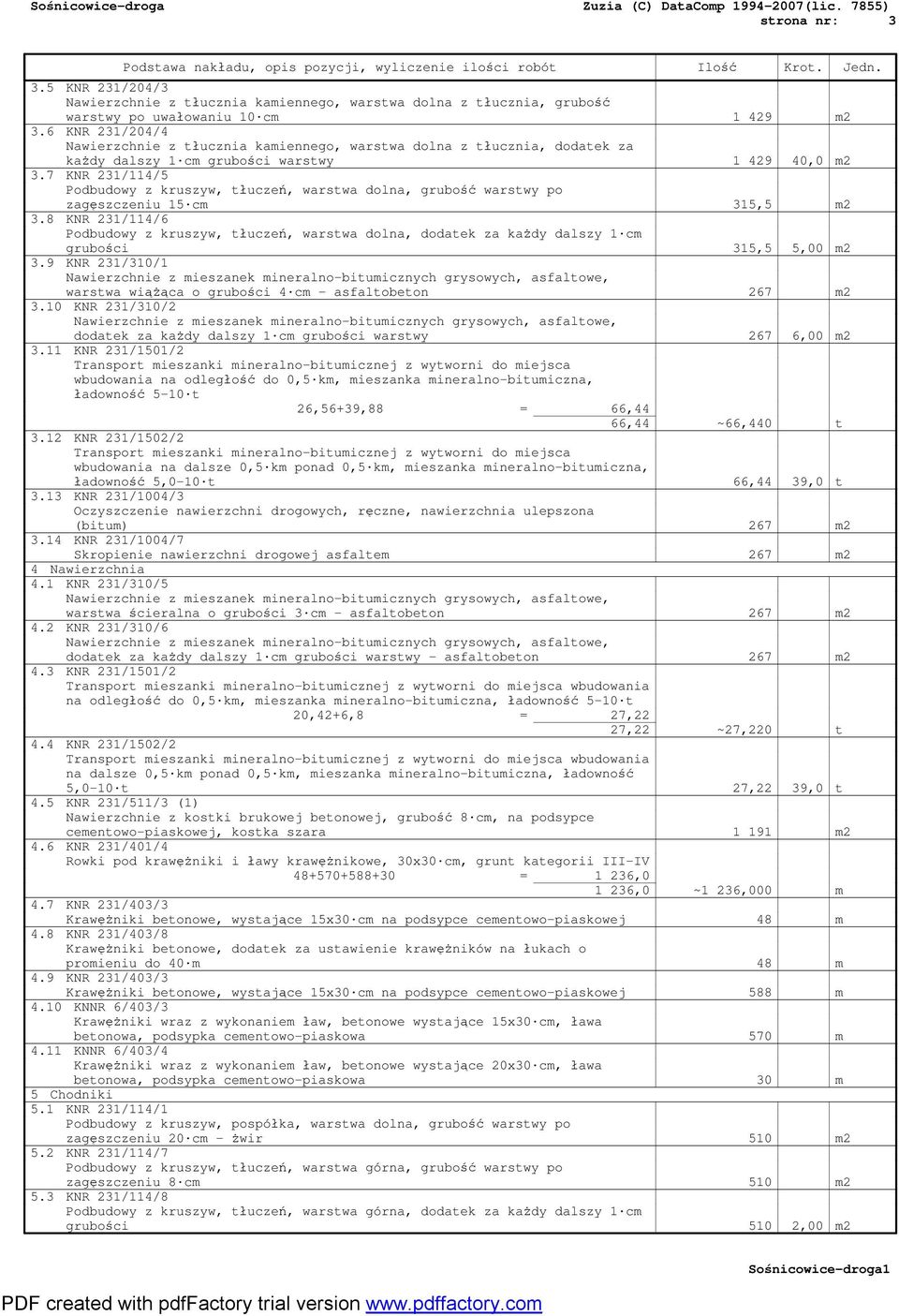 8 KNR 231/114/6 Podbudowy z kruszyw, tłuczeń, warstwa dolna, dodatek za każdy dalszy 1 cm grubości 315,5 5,00 m2 3.9 KNR 231/310/1 warstwa wiążąca o grubości 4 cm - asfaltobeton 267 m2 3.