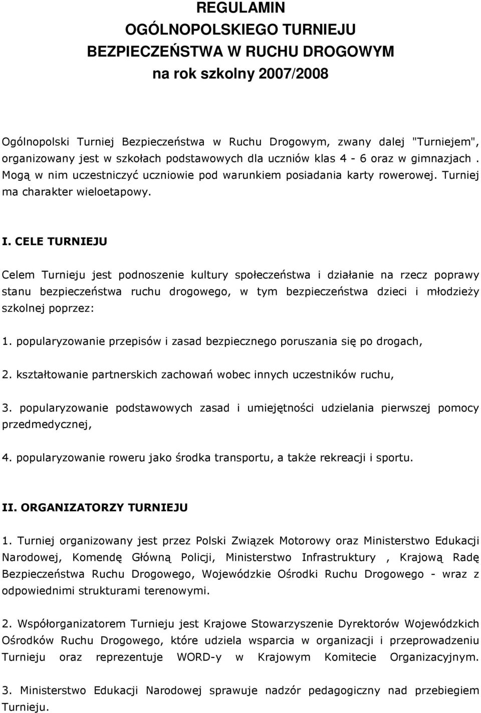 CELE TURNIEJU Celem Turnieju jest podnoszenie kultury społeczeństwa i działanie na rzecz poprawy stanu bezpieczeństwa ruchu drogowego, w tym bezpieczeństwa dzieci i młodzieży szkolnej poprzez: 1.