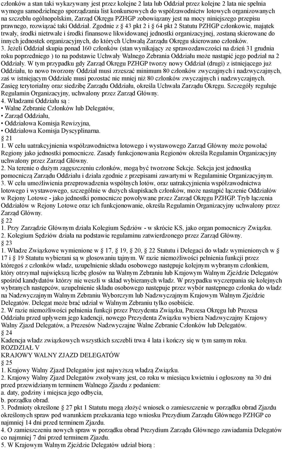 Zgodnie z 43 pkt 2 i 64 pkt 2 Statutu PZHGP członkowie, majątek trwały, środki nietrwałe i środki finansowe likwidowanej jednostki organizacyjnej, zostaną skierowane do innych jednostek