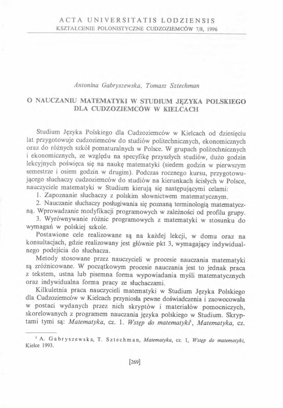 W grupach politechnicznych i ekonom icznych, ze w zględu na specyfikę przyszłych studiów, dużo godzin lekcyjnych poświęca się na naukę m atem atyki (siedem godzin w pierw szym semestrze i osiem