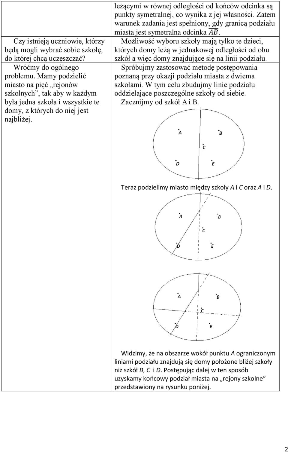 leżącymi w równej odległości od końców odcinka są punkty symetralnej, co wynika z jej własności. Zatem warunek zadania jest spełniony, gdy granicą podziału miasta jest symetralna odcinka.