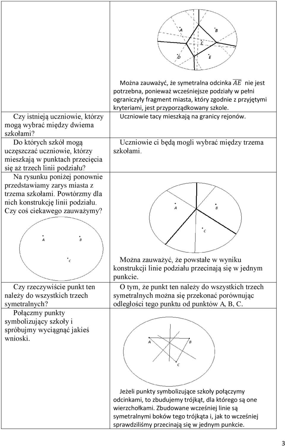 Można zauważyć, że symetralna odcinka nie jest potrzebna, ponieważ wcześniejsze podziały w pełni ograniczyły fragment miasta, który zgodnie z przyjętymi kryteriami, jest przyporządkowany szkole.