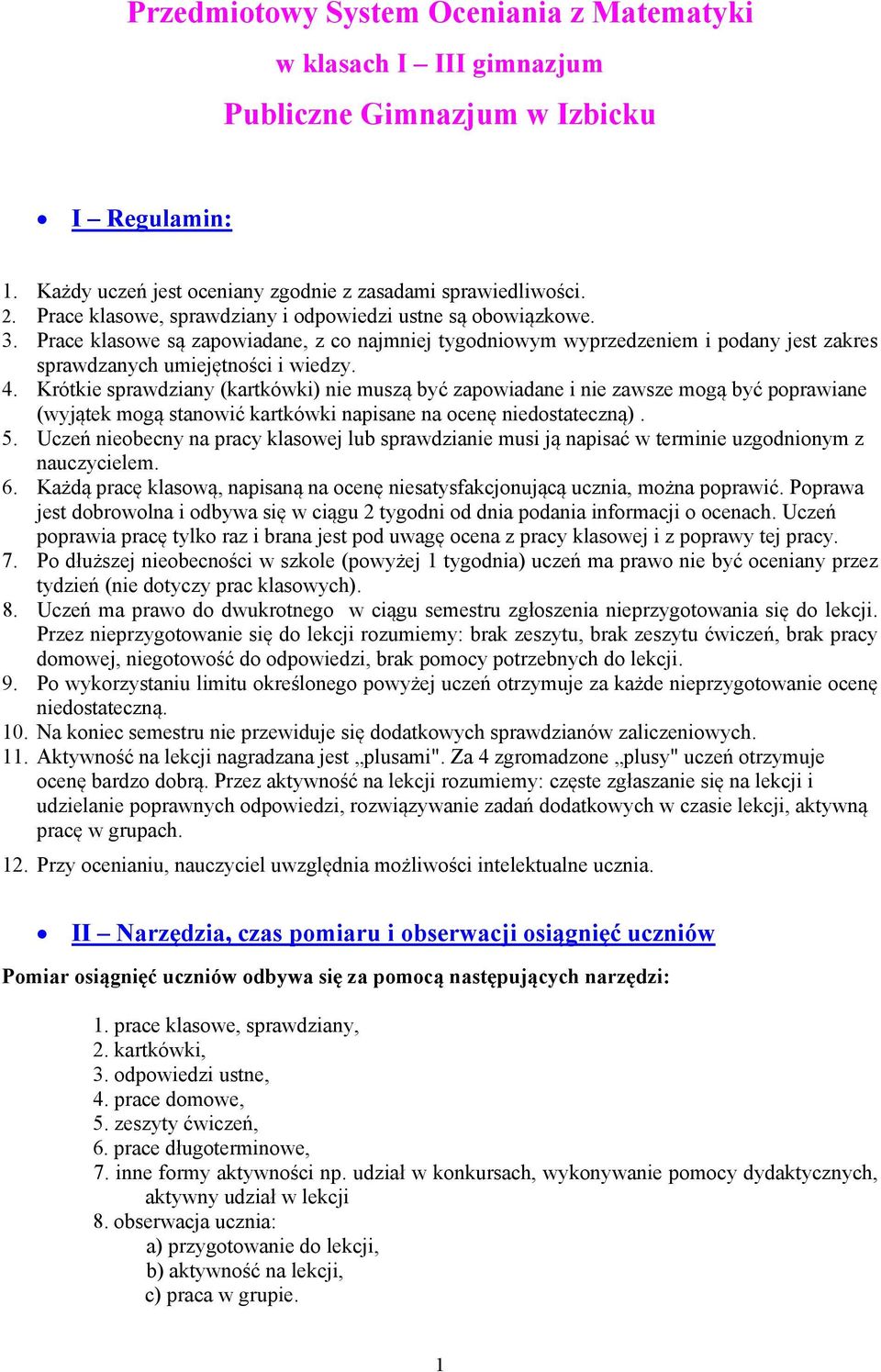 Krótkie sprawdziany (kartkówki) nie muszą być zapowiadane i nie zawsze mogą być poprawiane (wyjątek mogą stanowić kartkówki napisane na ocenę niedostateczną). 5.