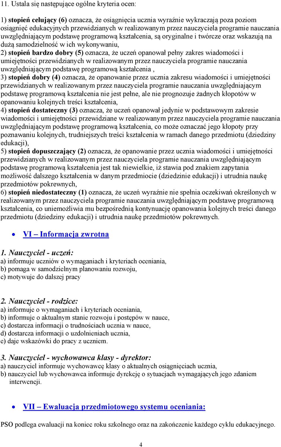 uczeń opanował pełny zakres wiadomości i umiejętności przewidzianych w realizowanym przez nauczyciela programie nauczania uwzględniającym podstawę programową kształcenia, 3) stopień dobry (4)