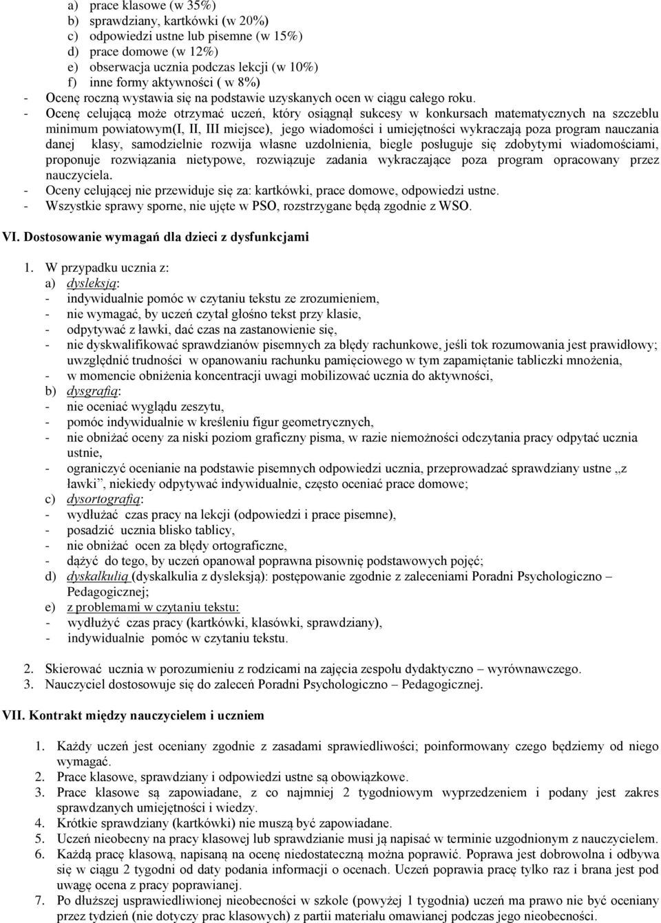 - Ocenę celującą może otrzymać uczeń, który osiągnął sukcesy w konkursach matematycznych na szczeblu minimum powiatowym(i, II, III miejsce), jego wiadomości i umiejętności wykraczają poza program