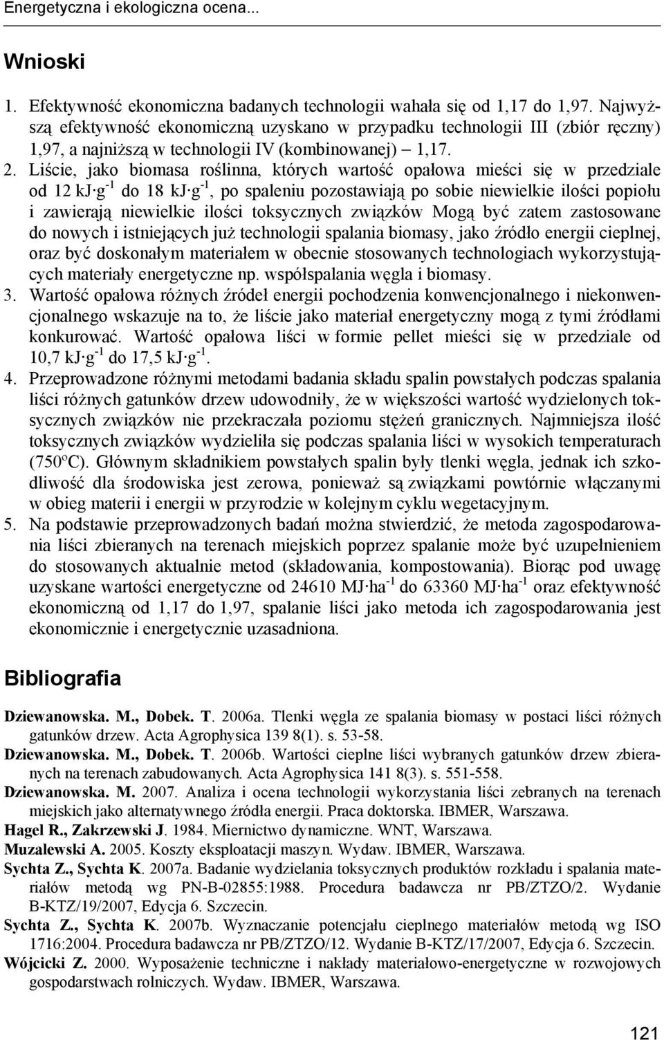 Liście, jako biomasa roślinna, których wartość opałowa mieści się w przedziale od 12 kj g -1 do 18 kj g -1, po spaleniu pozostawiają po sobie niewielkie ilości popiołu i zawierają niewielkie ilości