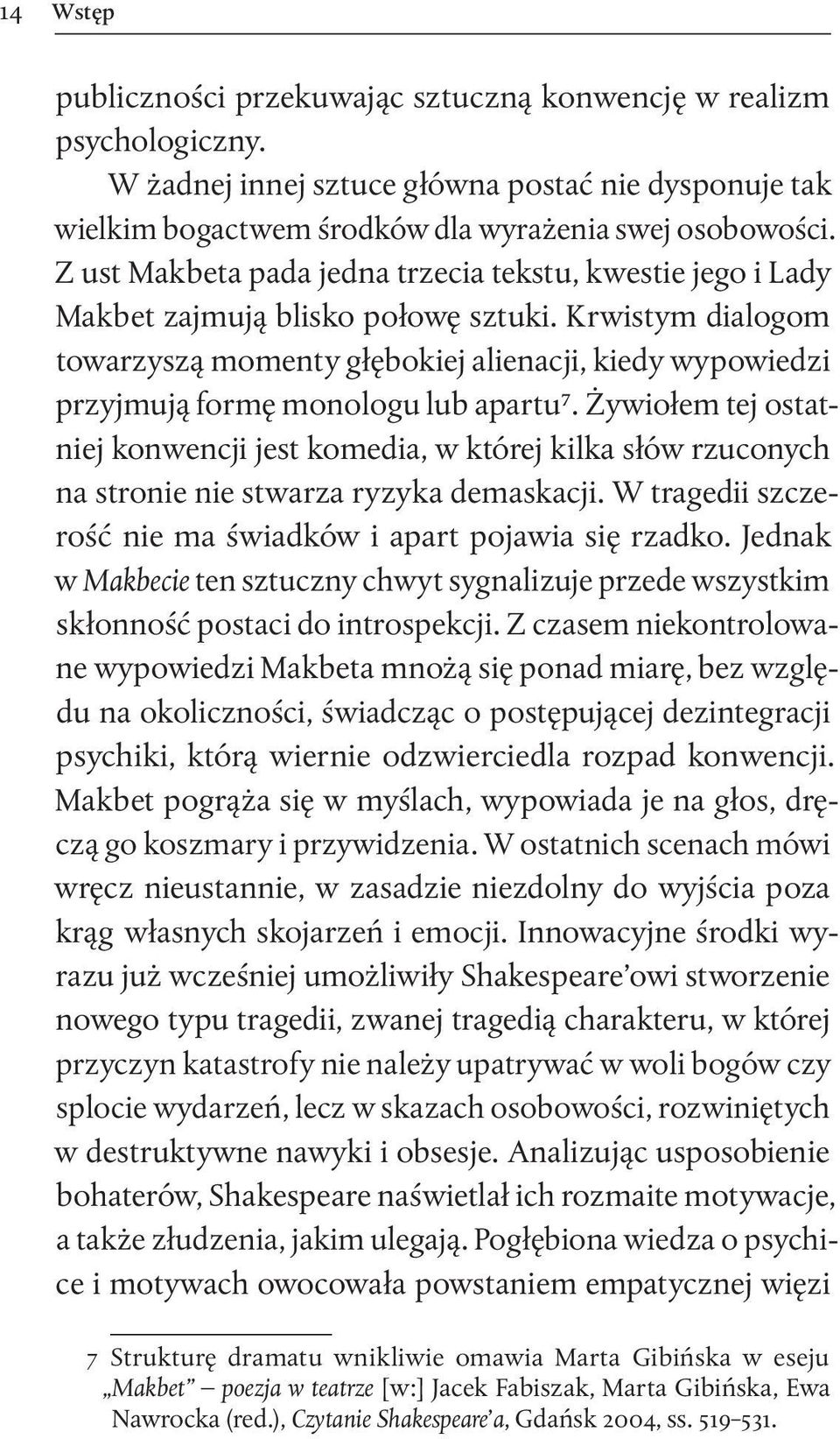 Krwistym dialogom towarzyszą momenty głębokiej alienacji, kiedy wypowiedzi przyjmują formę monologu lub apartu7.