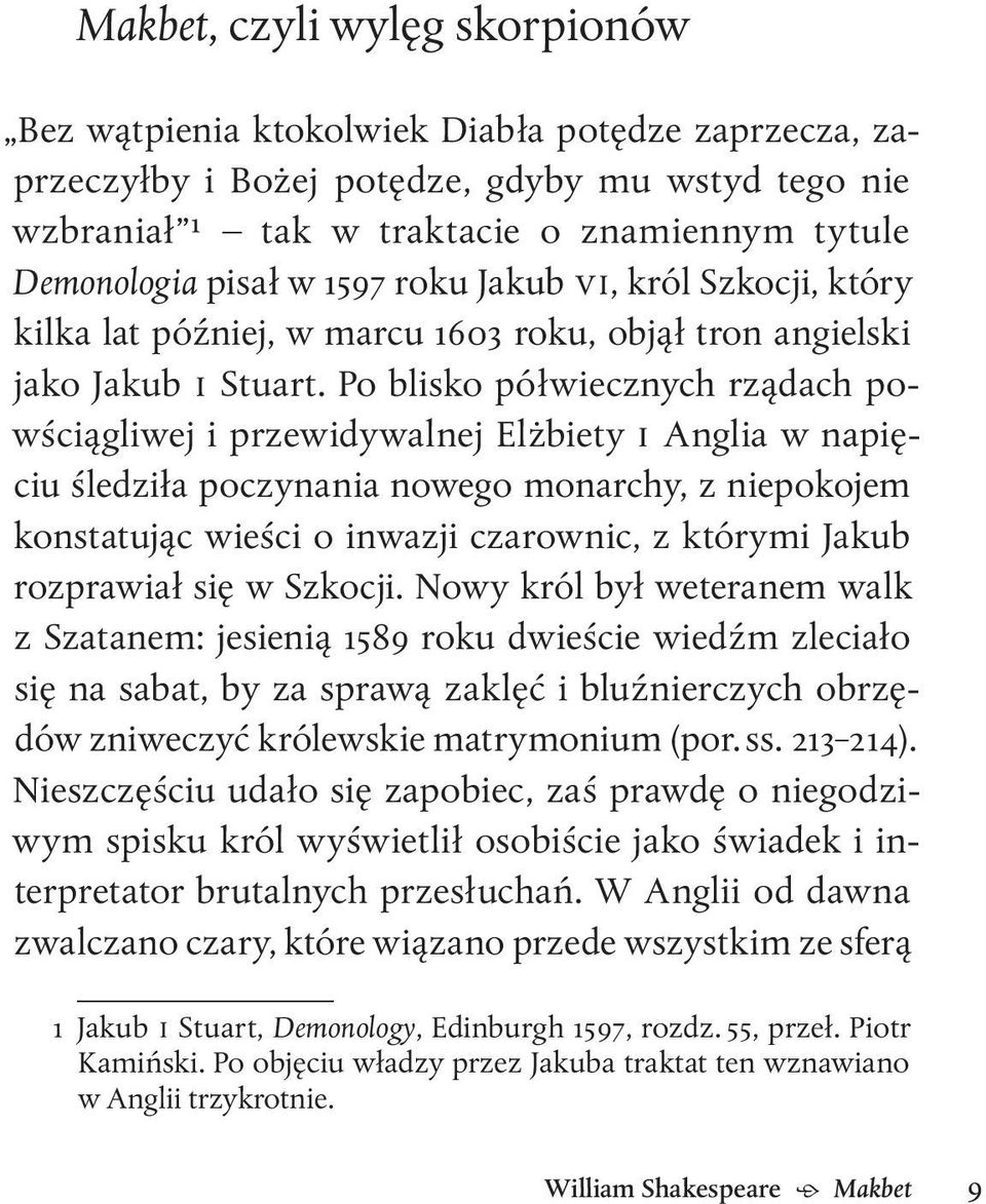 Po blisko półwiecznych rządach powściągliwej i przewidywalnej Elżbiety i Anglia w napięciu śledziła poczynania nowego monarchy, z niepokojem konstatując wieści o inwazji czarownic, z którymi Jakub