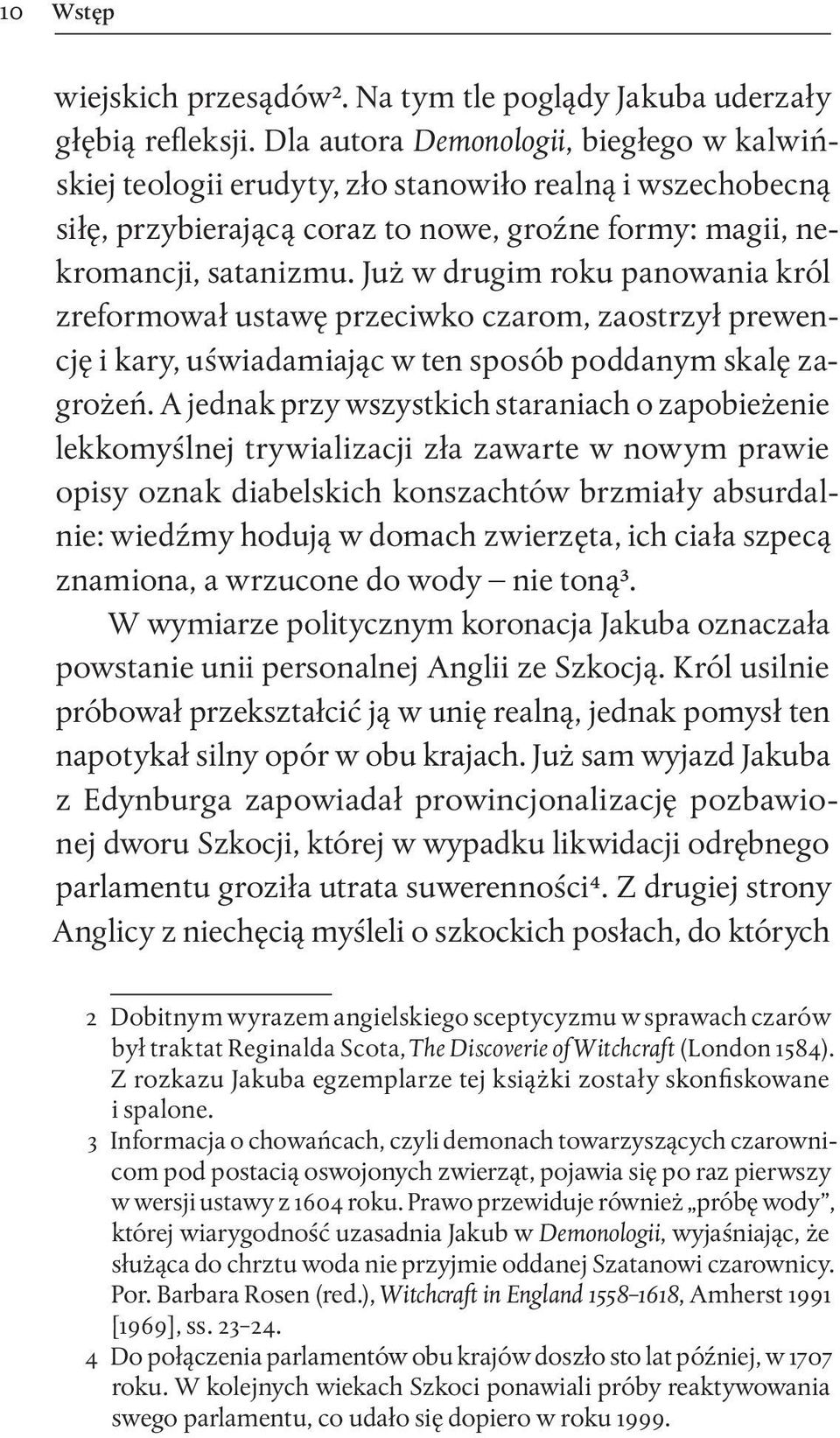 Już w drugim roku panowania król zreformował ustawę przeciwko czarom, zaostrzył prewencję i kary, uświadamiając w ten sposób poddanym skalę zagrożeń.