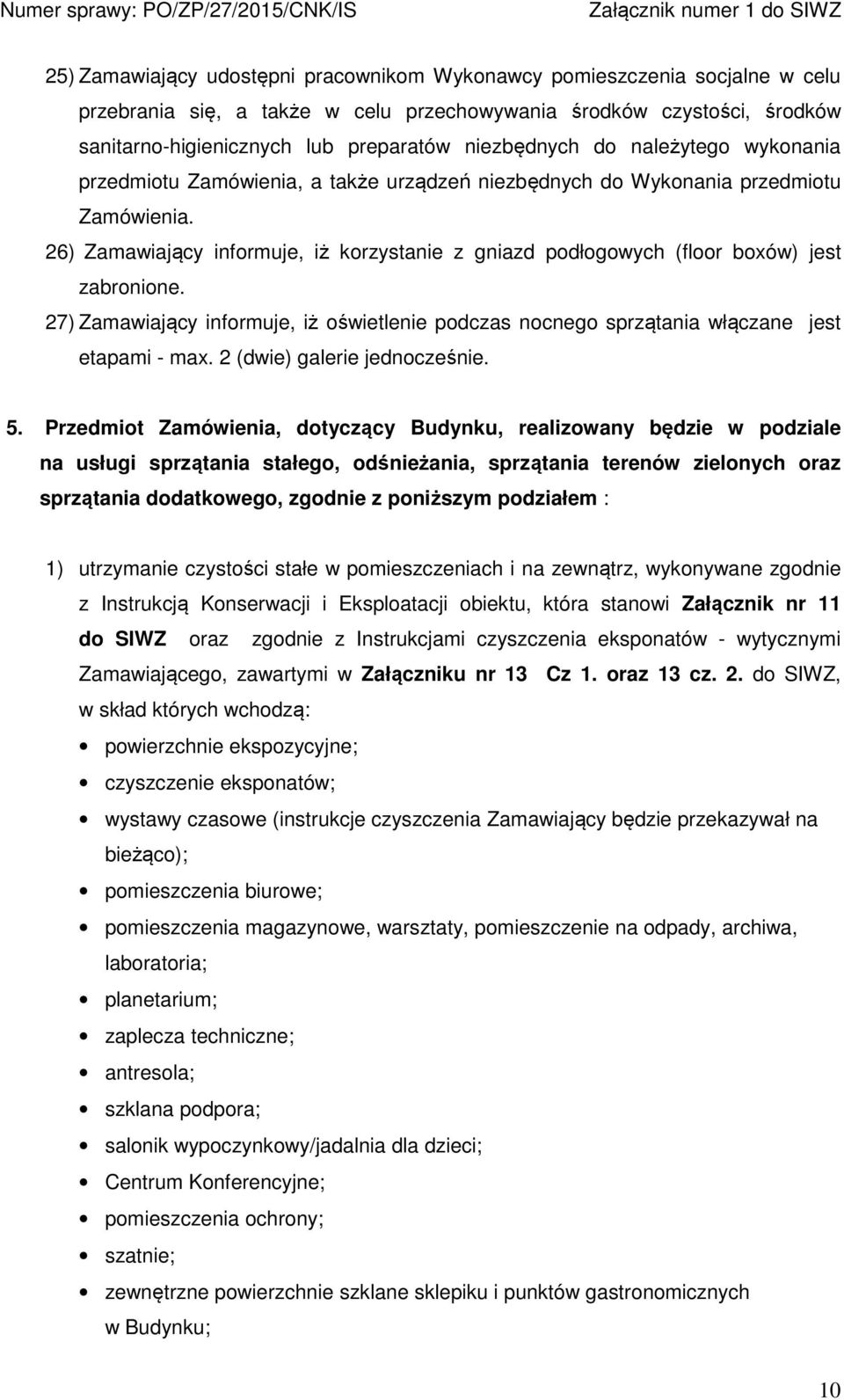 26) Zamawiający informuje, iż korzystanie z gniazd podłogowych (floor boxów) jest zabronione. 27) Zamawiający informuje, iż oświetlenie podczas nocnego sprzątania włączane jest etapami - max.