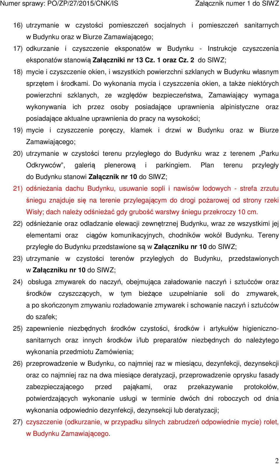 Do wykonania mycia i czyszczenia okien, a także niektórych powierzchni szklanych, ze względów bezpieczeństwa, Zamawiający wymaga wykonywania ich przez osoby posiadające uprawnienia alpinistyczne oraz