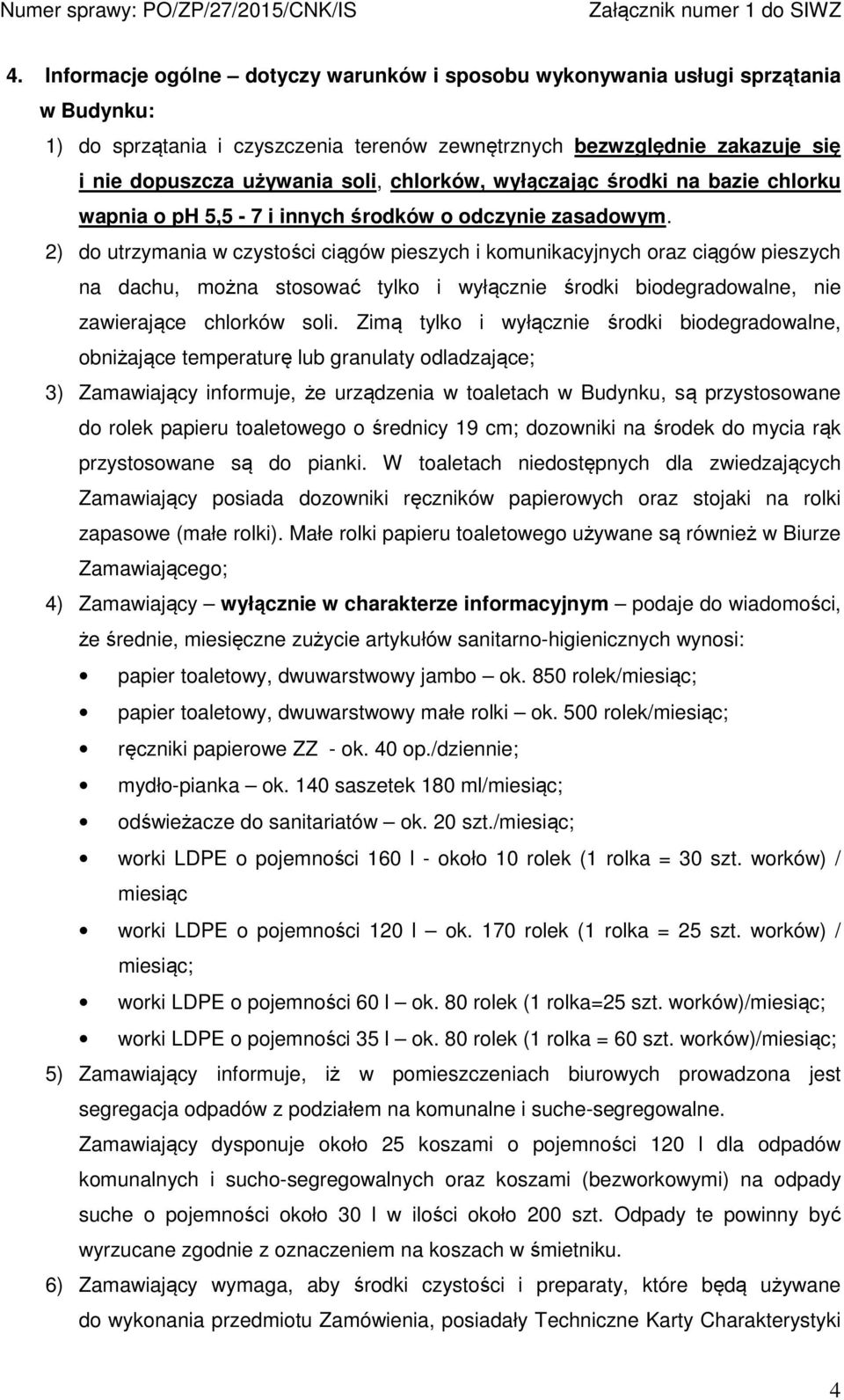 2) do utrzymania w czystości ciągów pieszych i komunikacyjnych oraz ciągów pieszych na dachu, można stosować tylko i wyłącznie środki biodegradowalne, nie zawierające chlorków soli.