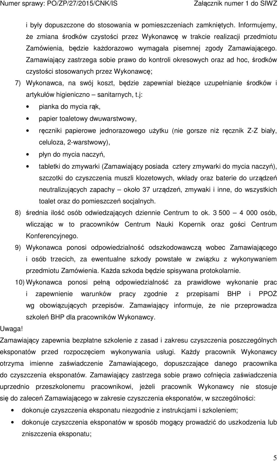 Zamawiający zastrzega sobie prawo do kontroli okresowych oraz ad hoc, środków czystości stosowanych przez Wykonawcę; 7) Wykonawca, na swój koszt, będzie zapewniał bieżące uzupełnianie środków i